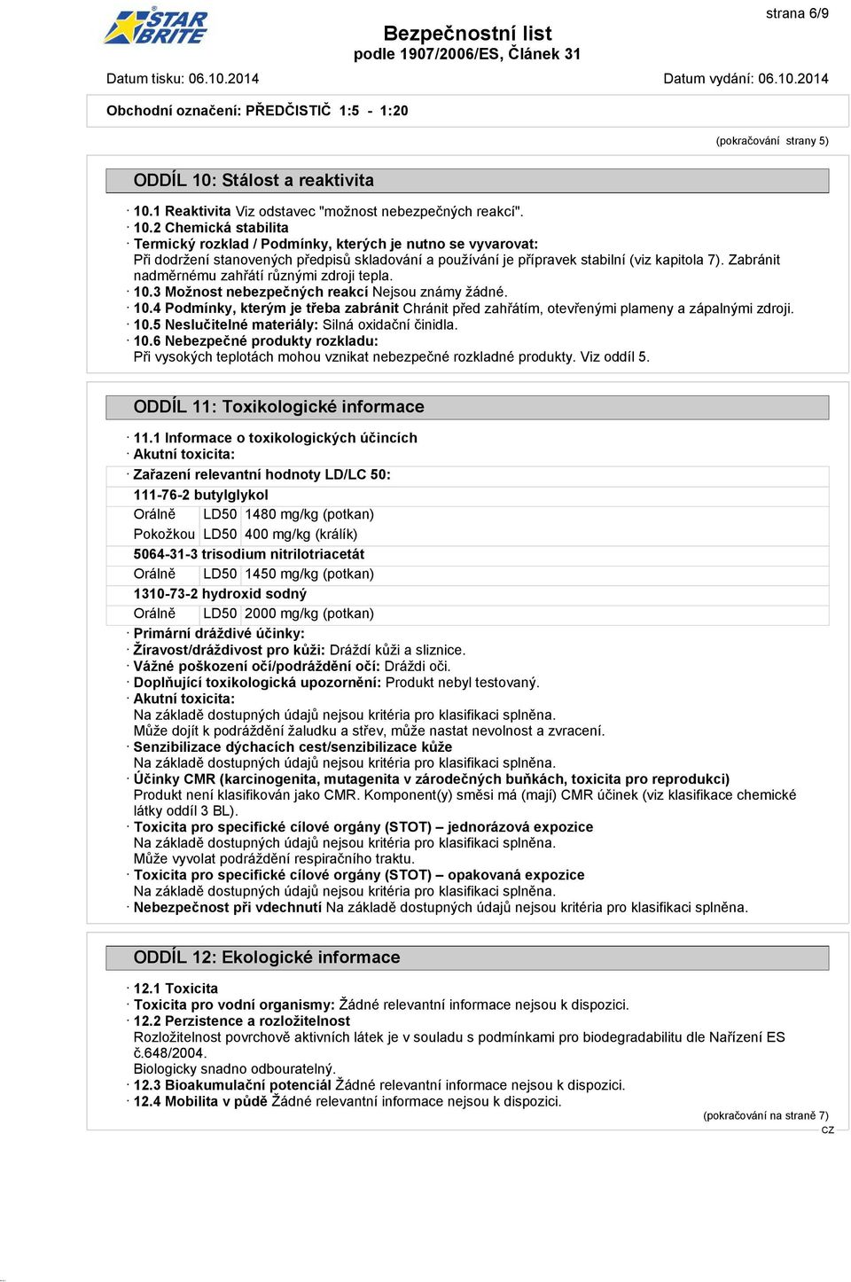 1 Reaktivita Viz odstavec "možnost nebezpečných reakcí". 10.