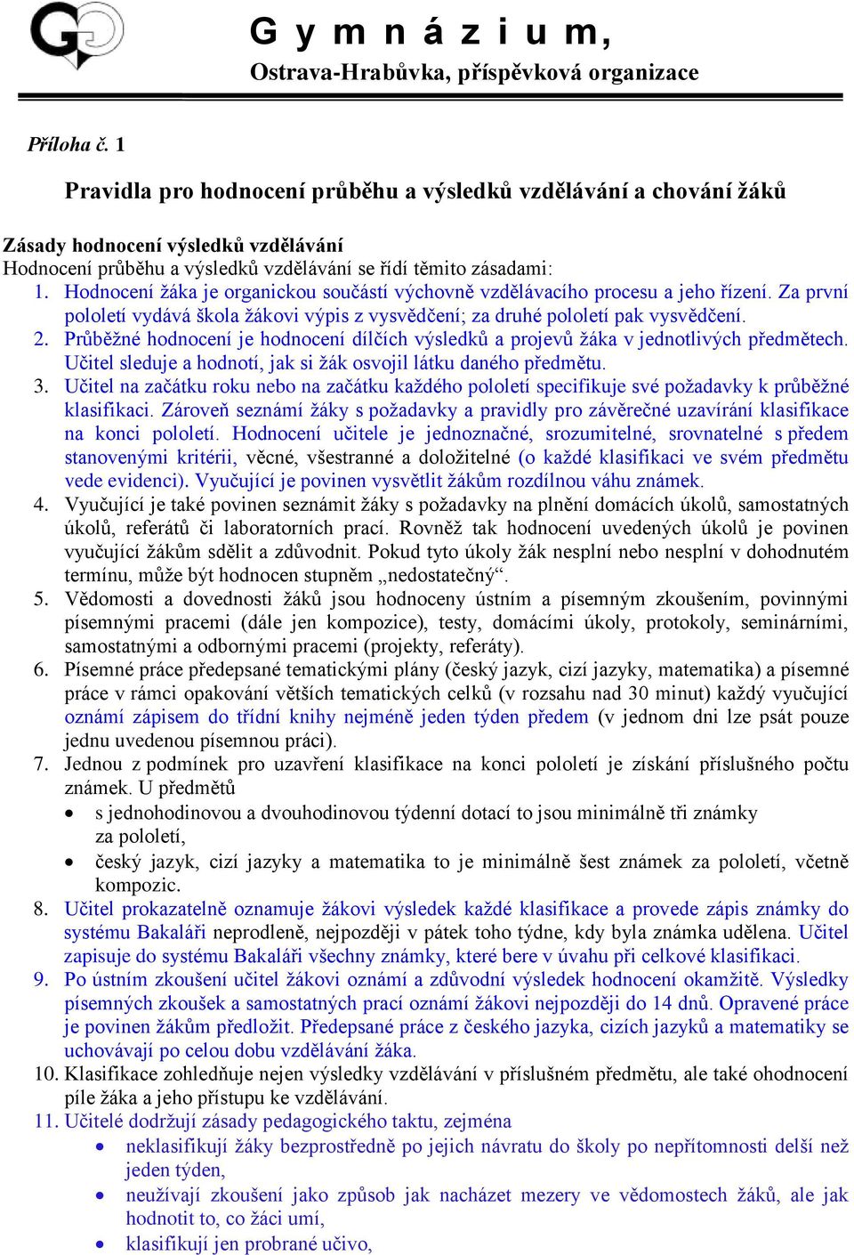 Hodnocení žáka je organickou součástí výchovně vzdělávacího procesu a jeho řízení. Za první pololetí vydává škola žákovi výpis z vysvědčení; za druhé pololetí pak vysvědčení. 2.