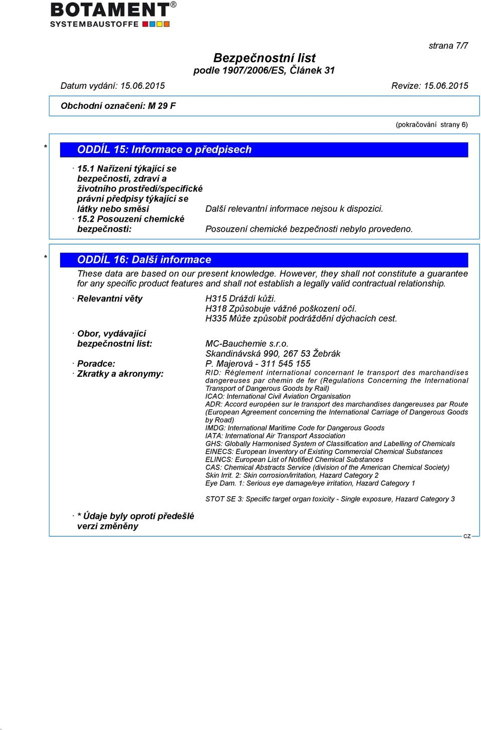 However, they shall not constitute a guarantee for any specific product features and shall not establish a legally valid contractual relationship. Relevantní věty H315 Dráždí kůži.