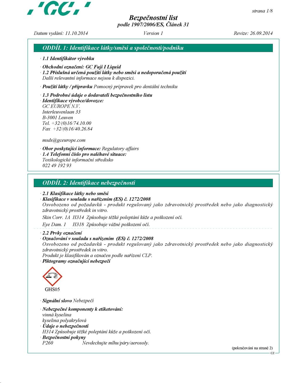 3 Podrobné údaje o dodavateli bezpečnostního listu Identifikace výrobce/dovozce: GC EUROPE N.V. Interleuvenlaan 33 B-3001 Leuven Tel. +32/(0)16/74.10.00 Fax +32/(0)16/40.26.84 msds@gceurope.