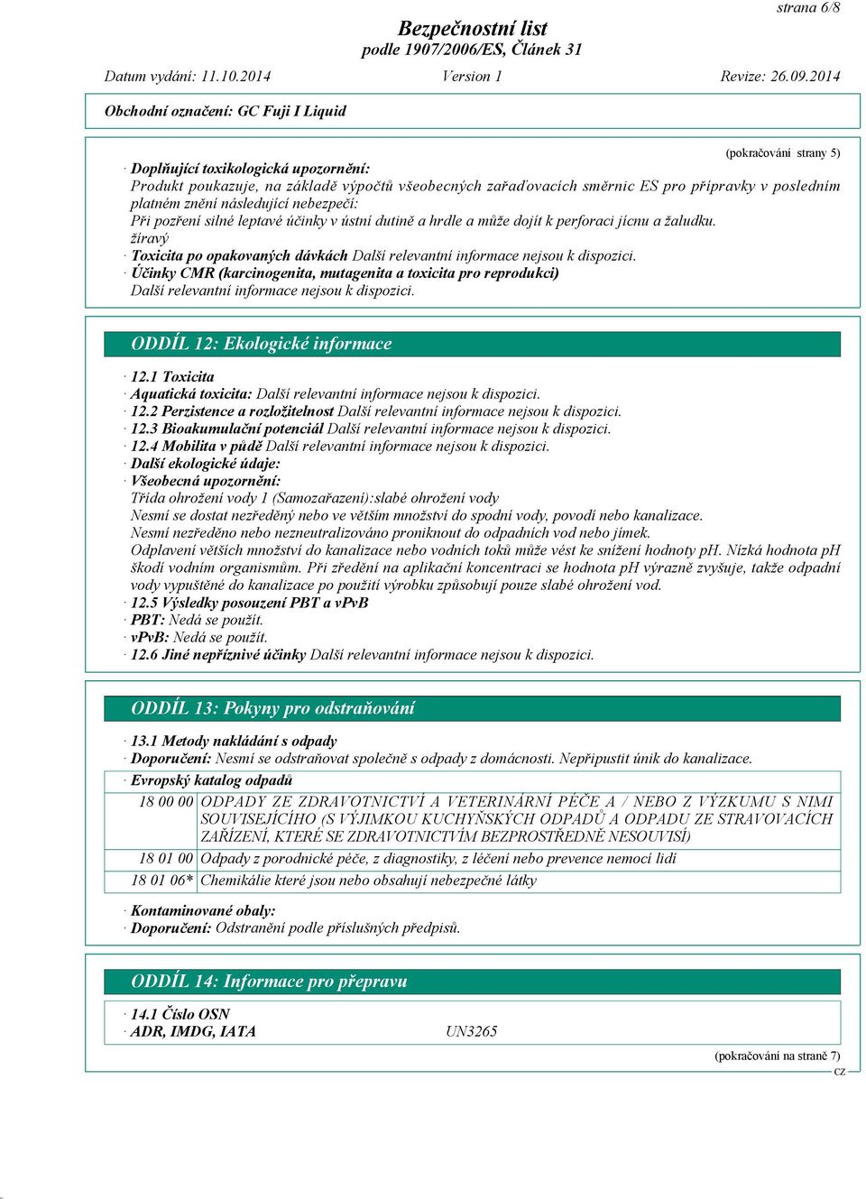 žíravý Toxicita po opakovaných dávkách Účinky CMR (karcinogenita, mutagenita a toxicita pro reprodukci) ODDÍL 12: Ekologické informace 12.1 Toxicita Aquatická toxicita: 12.