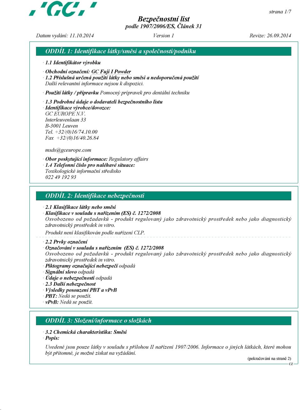 3 Podrobné údaje o dodavateli bezpečnostního listu Identifikace výrobce/dovozce: GC EUROPE N.V. Interleuvenlaan 33 B-3001 Leuven Tel. +32/(0)16/74.10.00 Fax +32/(0)16/40.26.84 msds@gceurope.