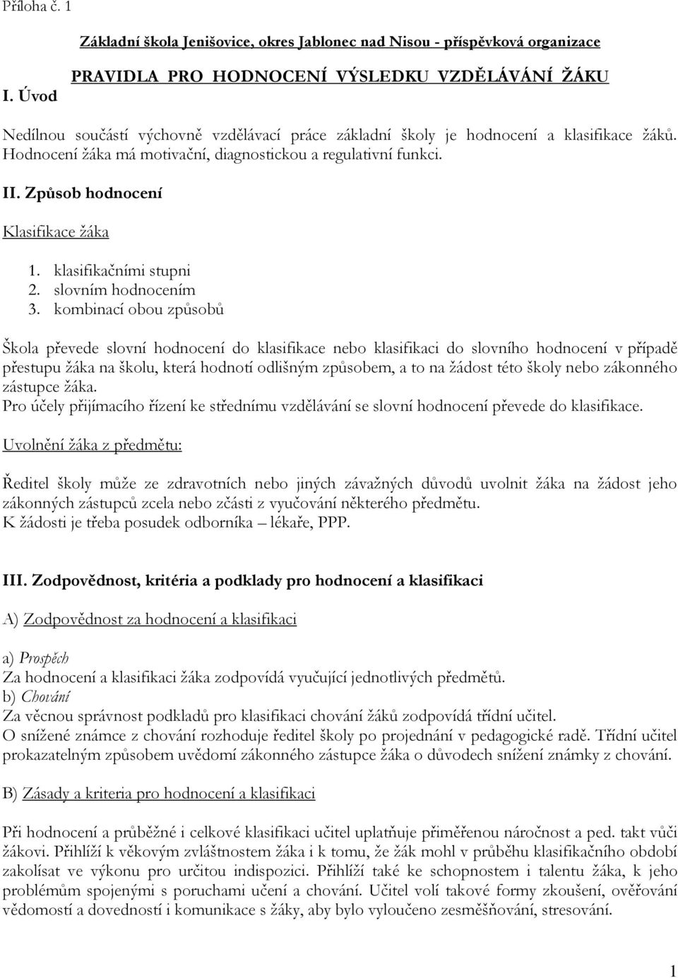 Hodnocení ţáka má motivační, diagnostickou a regulativní funkci. II. Způsob hodnocení Klasifikace ţáka 1. klasifikačními stupni 2. slovním hodnocením 3.