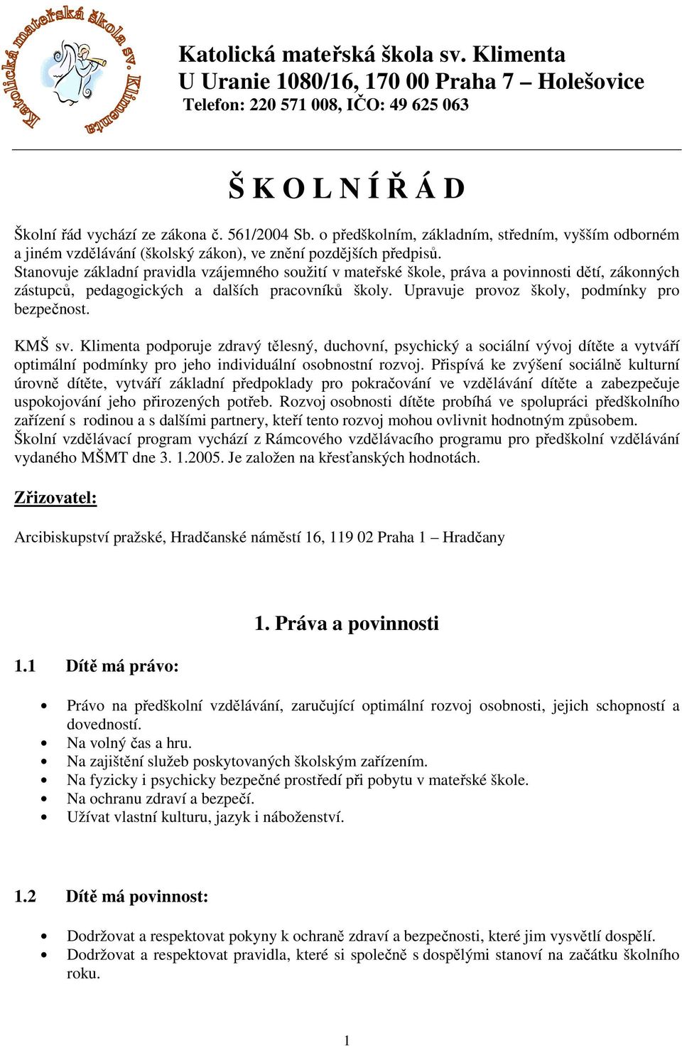 Stanovuje základní pravidla vzájemného soužití v mateřské škole, práva a povinnosti dětí, zákonných zástupců, pedagogických a dalších pracovníků školy. Upravuje provoz školy, podmínky pro bezpečnost.