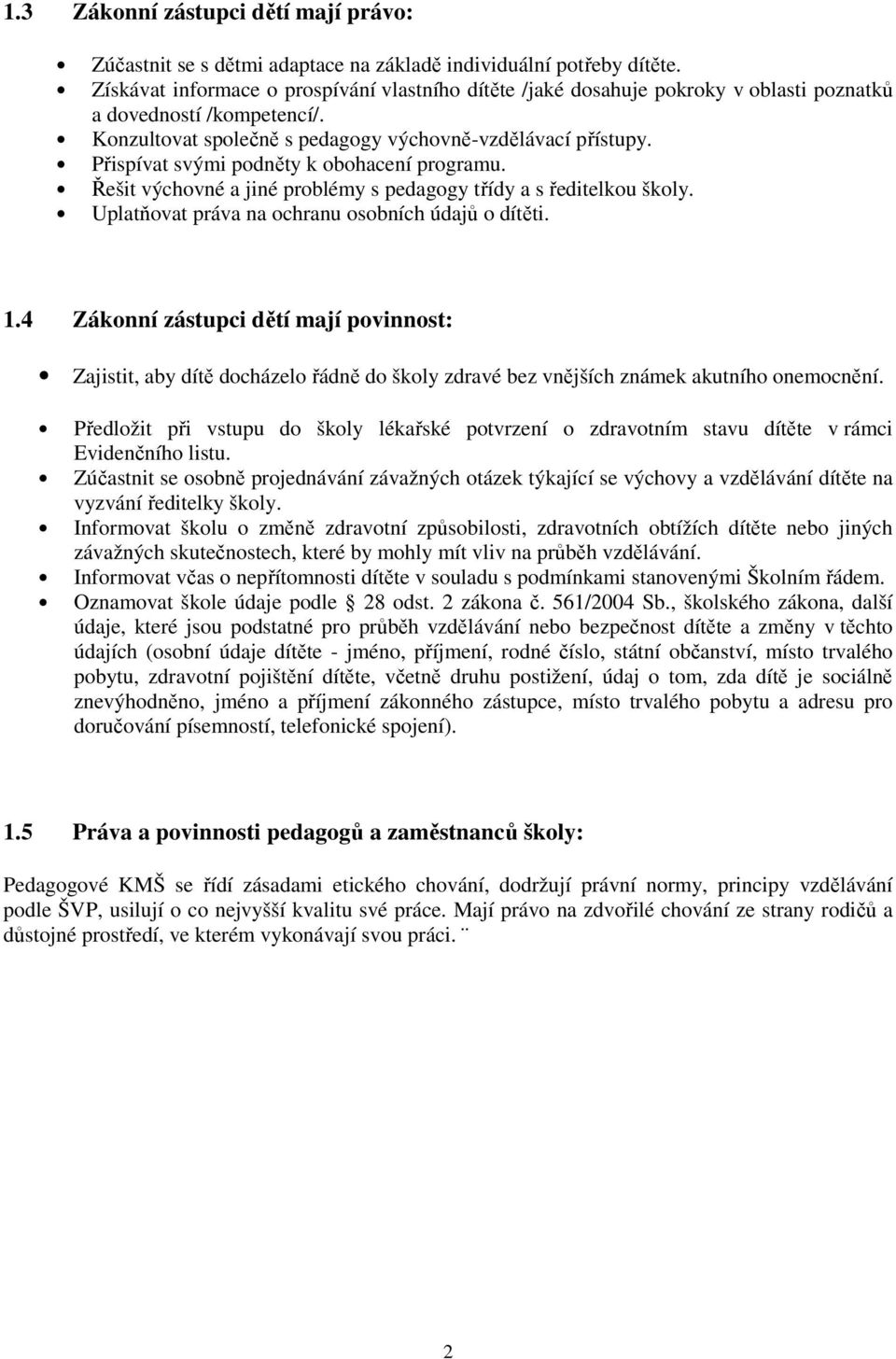 Přispívat svými podněty k obohacení programu. Řešit výchovné a jiné problémy s pedagogy třídy a s ředitelkou školy. Uplatňovat práva na ochranu osobních údajů o dítěti. 1.