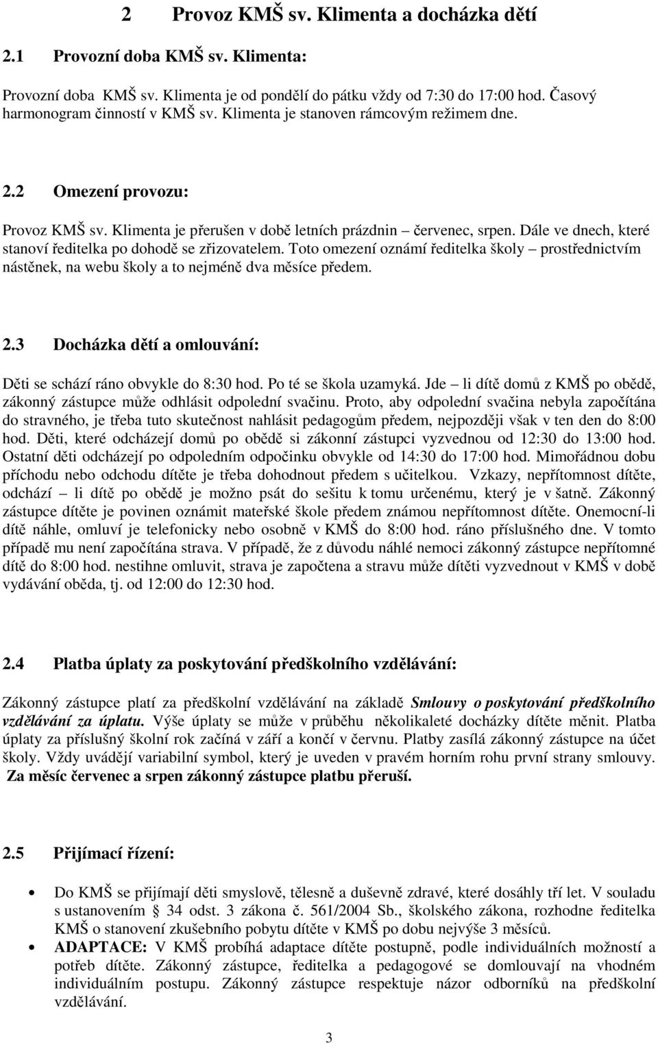 Dále ve dnech, které stanoví ředitelka po dohodě se zřizovatelem. Toto omezení oznámí ředitelka školy prostřednictvím nástěnek, na webu školy a to nejméně dva měsíce předem. 2.