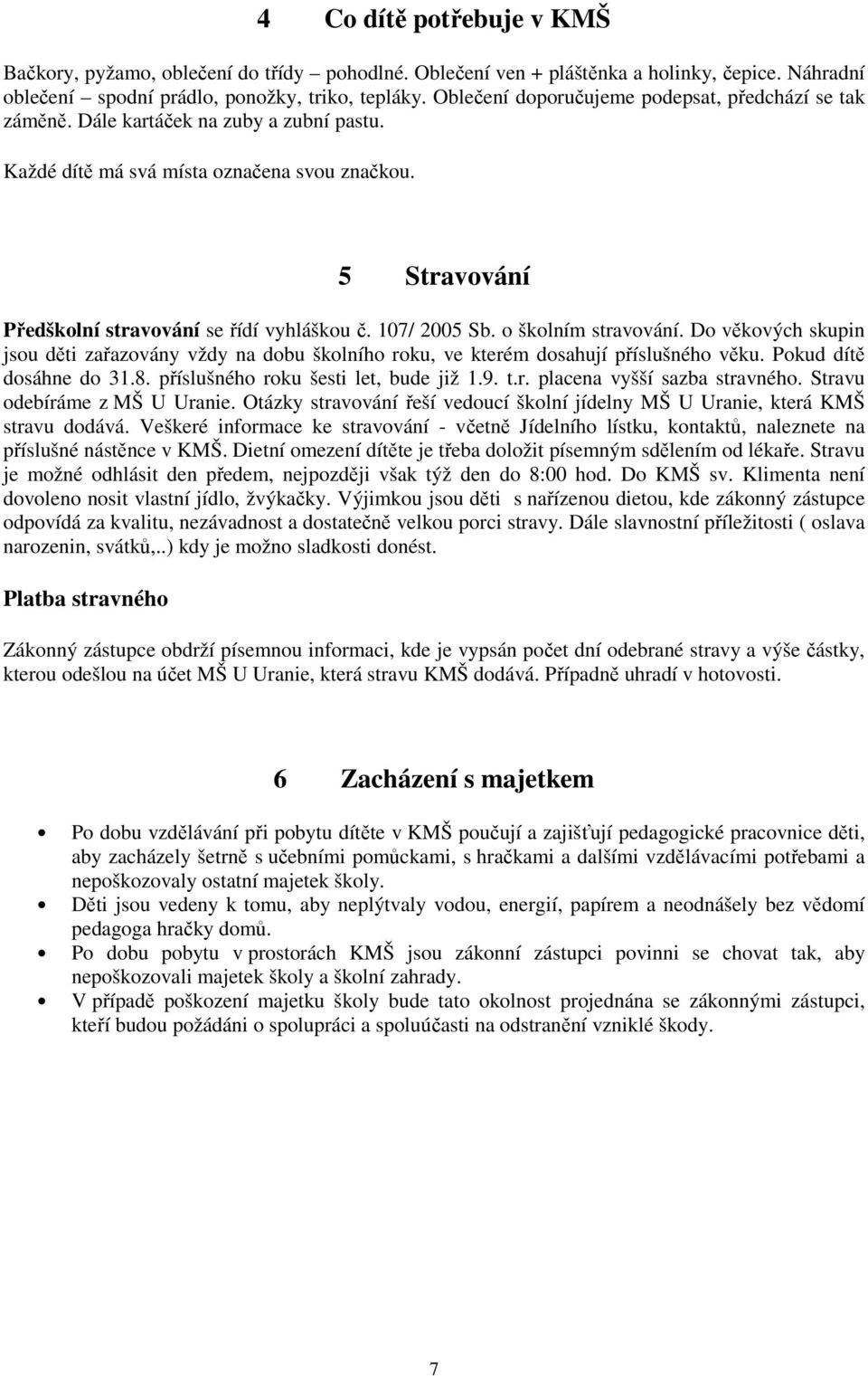 107/ 2005 Sb. o školním stravování. Do věkových skupin jsou děti zařazovány vždy na dobu školního roku, ve kterém dosahují příslušného věku. Pokud dítě dosáhne do 31.8.