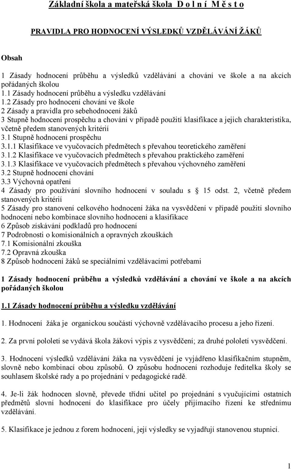 2 Zásady pro hodnocení chování ve škole 2 Zásady a pravidla pro sebehodnocení žáků 3 Stupně hodnocení prospěchu a chování v případě použití klasifikace a jejich charakteristika, včetně předem