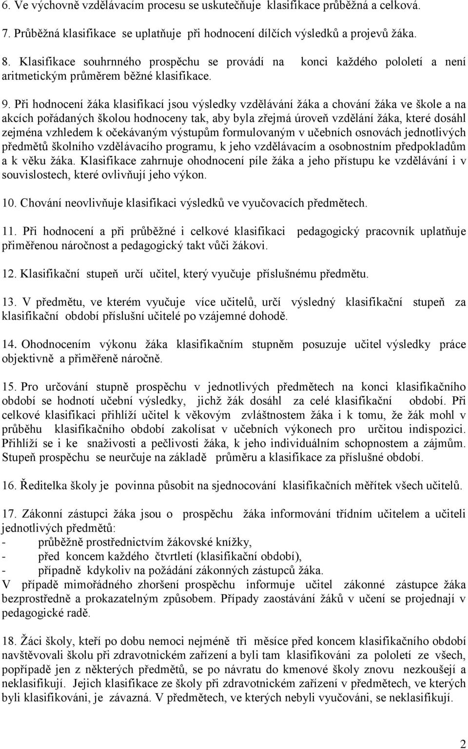 Při hodnocení žáka klasifikací jsou výsledky vzdělávání žáka a chování žáka ve škole a na akcích pořádaných školou hodnoceny tak, aby byla zřejmá úroveň vzdělání žáka, které dosáhl zejména vzhledem k