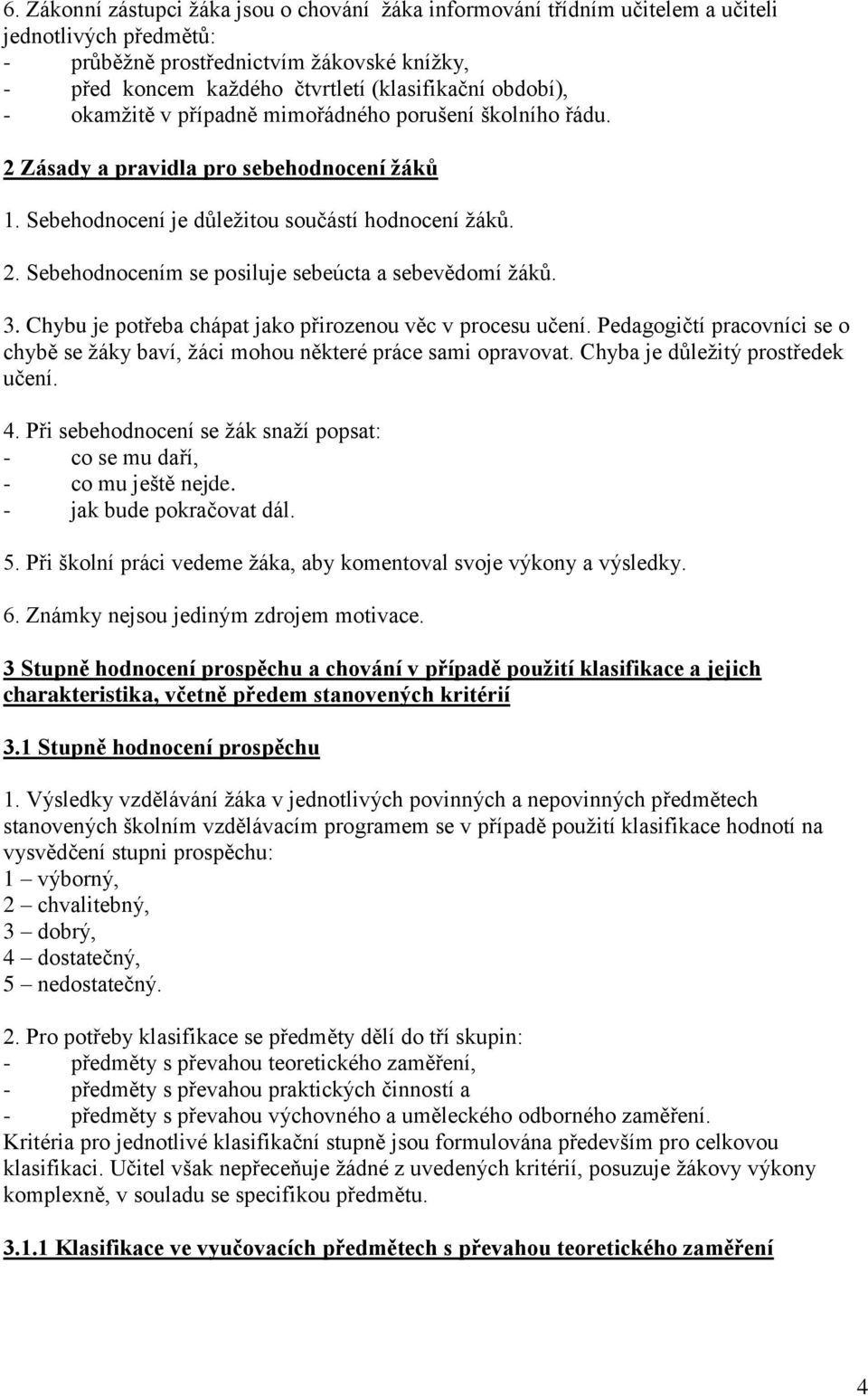 3. Chybu je potřeba chápat jako přirozenou věc v procesu učení. Pedagogičtí pracovníci se o chybě se žáky baví, žáci mohou některé práce sami opravovat. Chyba je důležitý prostředek učení. 4.