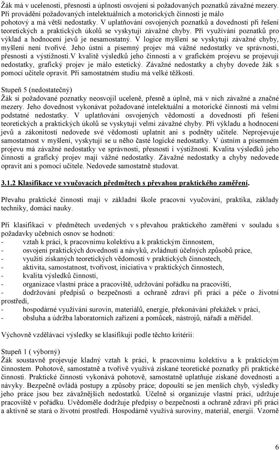 V logice myšlení se vyskytují závažné chyby, myšlení není tvořivé. Jeho ústní a písemný projev má vážné nedostatky ve správnosti, přesnosti a výstižnosti.