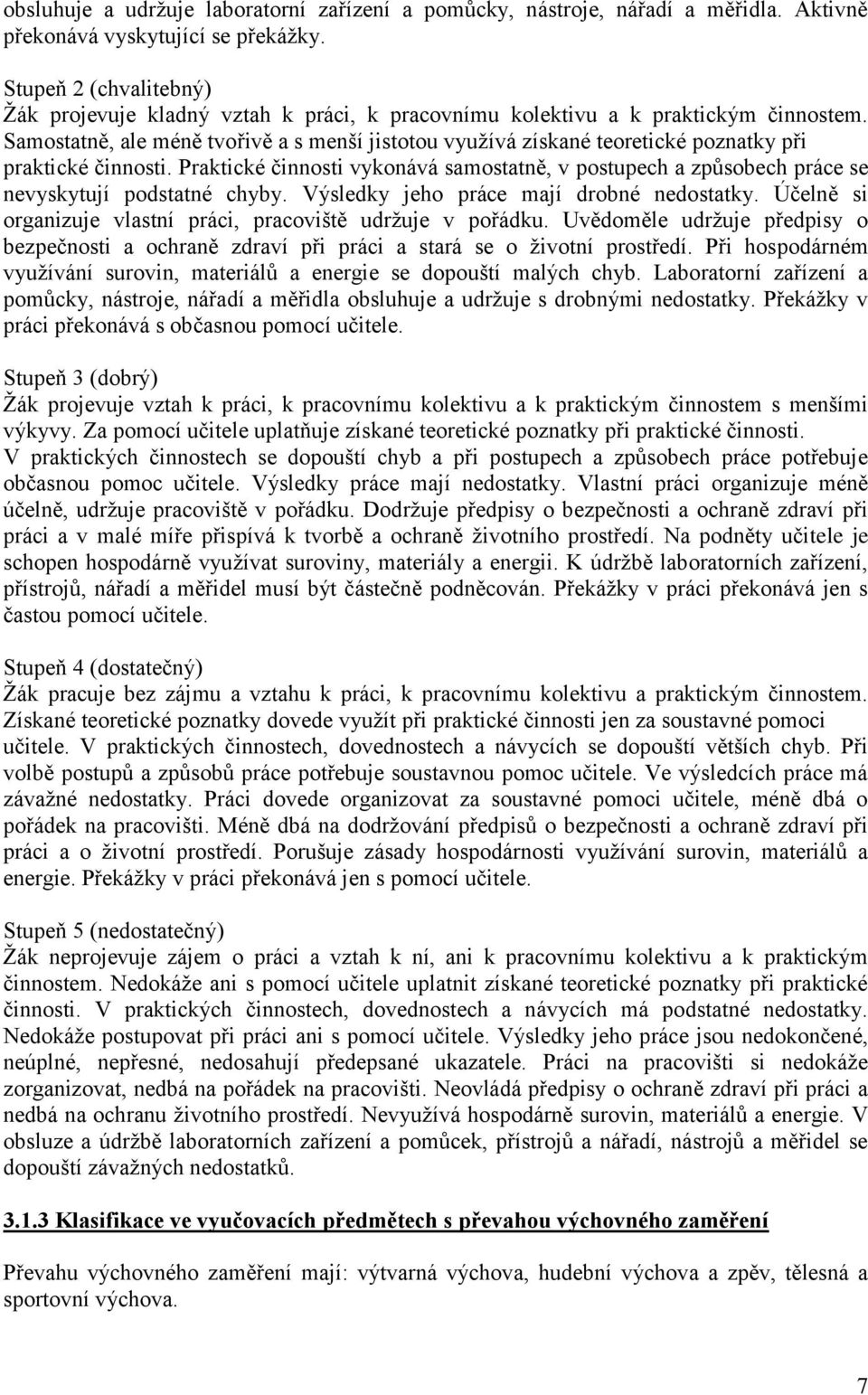 Samostatně, ale méně tvořivě a s menší jistotou využívá získané teoretické poznatky při praktické činnosti.