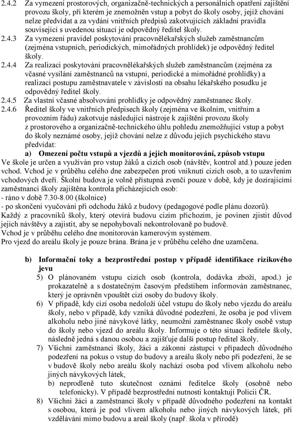 3 Za vymezení pravidel poskytování pracovnělékařských služeb zaměstnancům (zejména vstupních, periodických, mimořádných prohlídek) je odpovědný ředitel školy. 2.4.