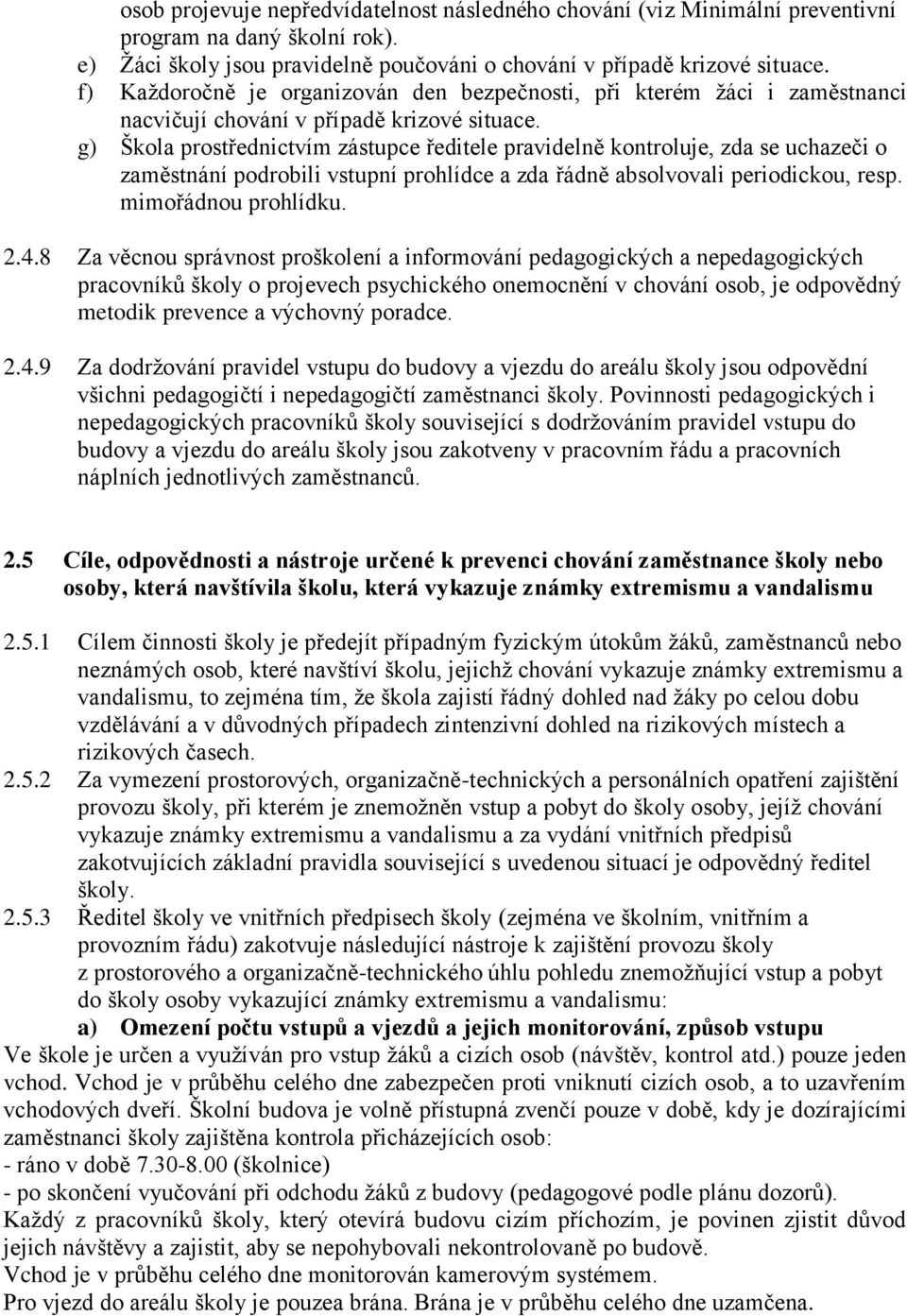 g) Škola prostřednictvím zástupce ředitele pravidelně kontroluje, zda se uchazeči o zaměstnání podrobili vstupní prohlídce a zda řádně absolvovali periodickou, resp. mimořádnou prohlídku. 2.4.