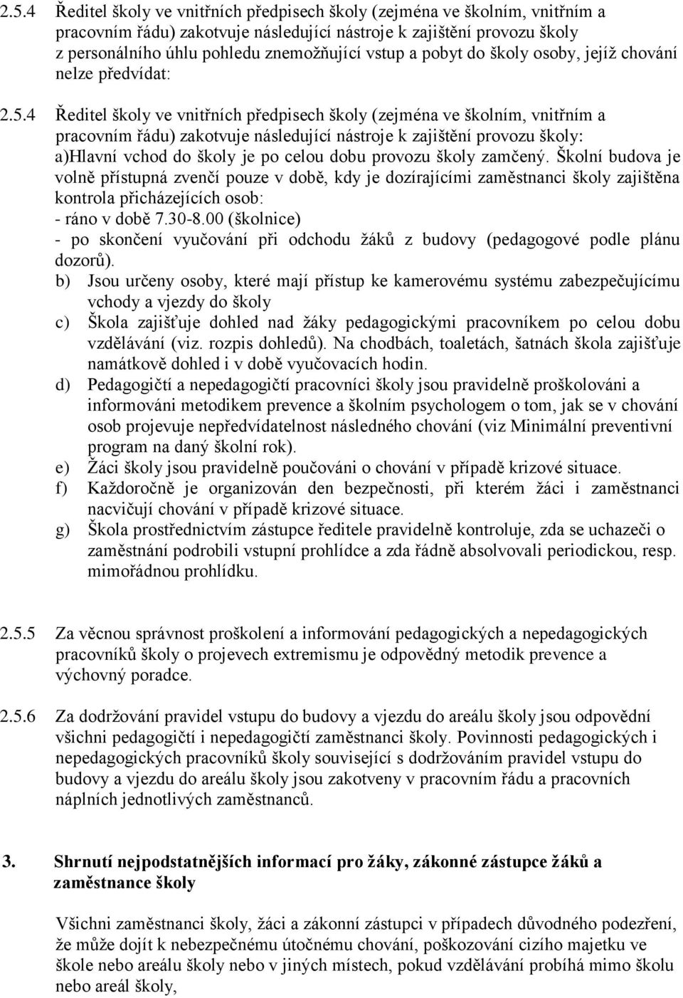 4 Ředitel školy ve vnitřních předpisech školy (zejména ve školním, vnitřním a pracovním řádu) zakotvuje následující nástroje k zajištění provozu školy: a)hlavní vchod do školy je po celou dobu