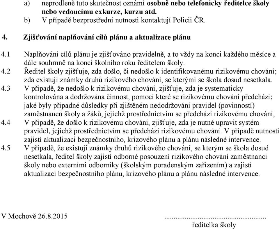 1 Naplňování cílů plánu je zjišťováno pravidelně, a to vždy na konci každého měsíce a dále souhrnně na konci školního roku ředitelem školy. 4.