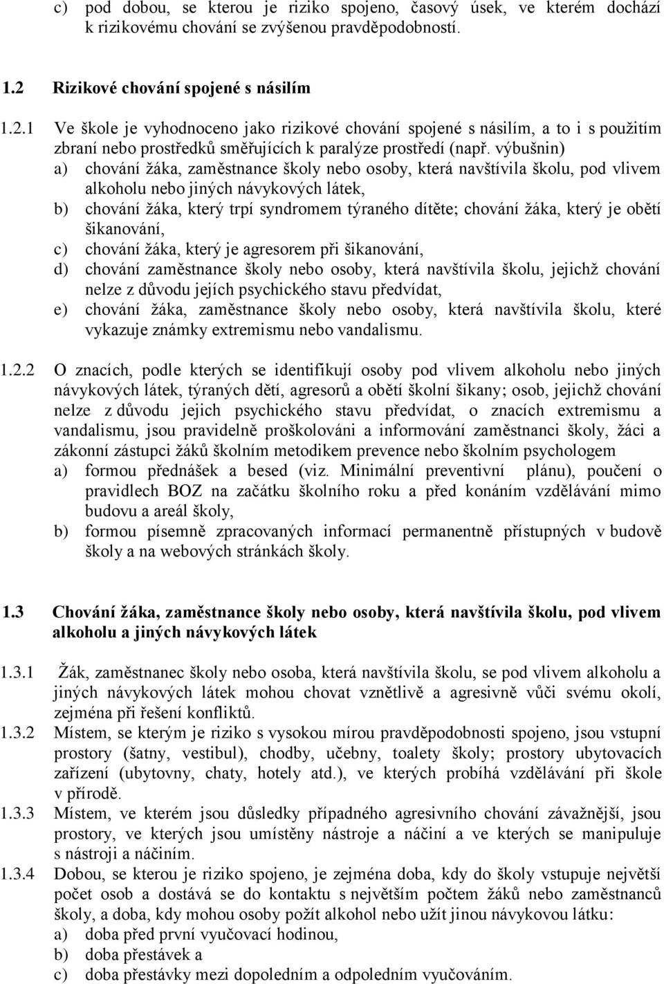 výbušnin) a) chování žáka, zaměstnance školy nebo osoby, která navštívila školu, pod vlivem alkoholu nebo jiných návykových látek, b) chování žáka, který trpí syndromem týraného dítěte; chování žáka,