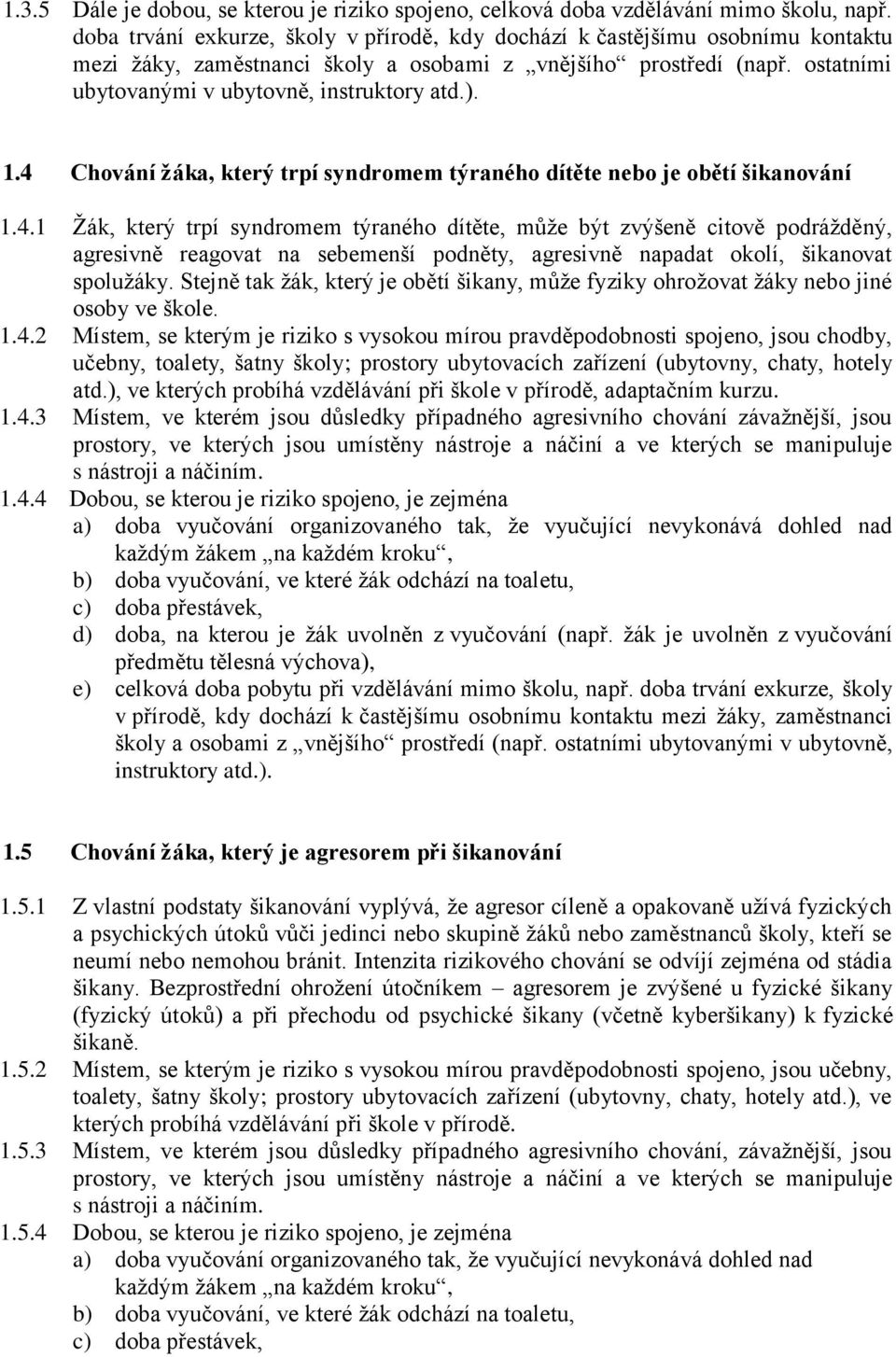 1.4 Chování žáka, který trpí syndromem týraného dítěte nebo je obětí šikanování 1.4.1 Žák, který trpí syndromem týraného dítěte, může být zvýšeně citově podrážděný, agresivně reagovat na sebemenší podněty, agresivně napadat okolí, šikanovat spolužáky.