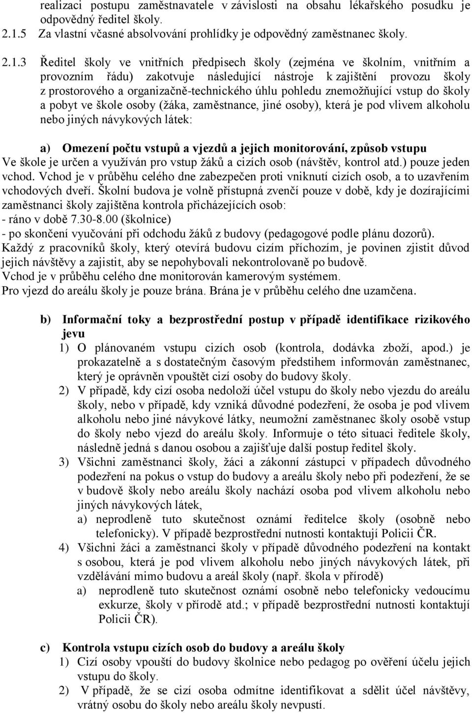 3 Ředitel školy ve vnitřních předpisech školy (zejména ve školním, vnitřním a provozním řádu) zakotvuje následující nástroje k zajištění provozu školy z prostorového a organizačně-technického úhlu