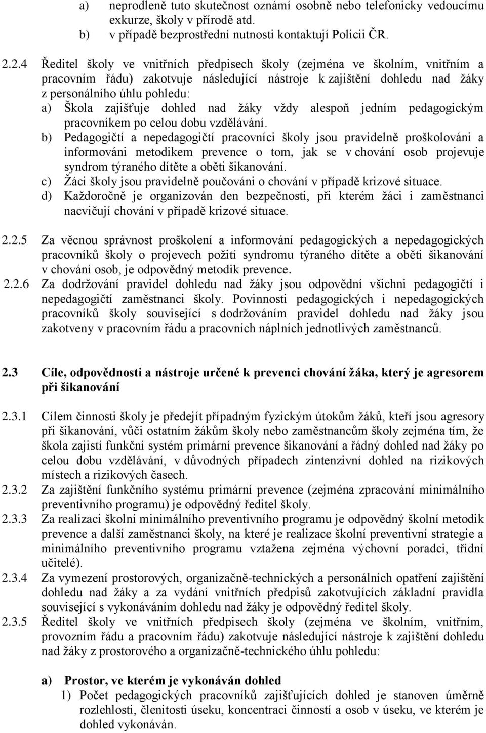 zajišťuje dohled nad žáky vždy alespoň jedním pedagogickým pracovníkem po celou dobu vzdělávání.