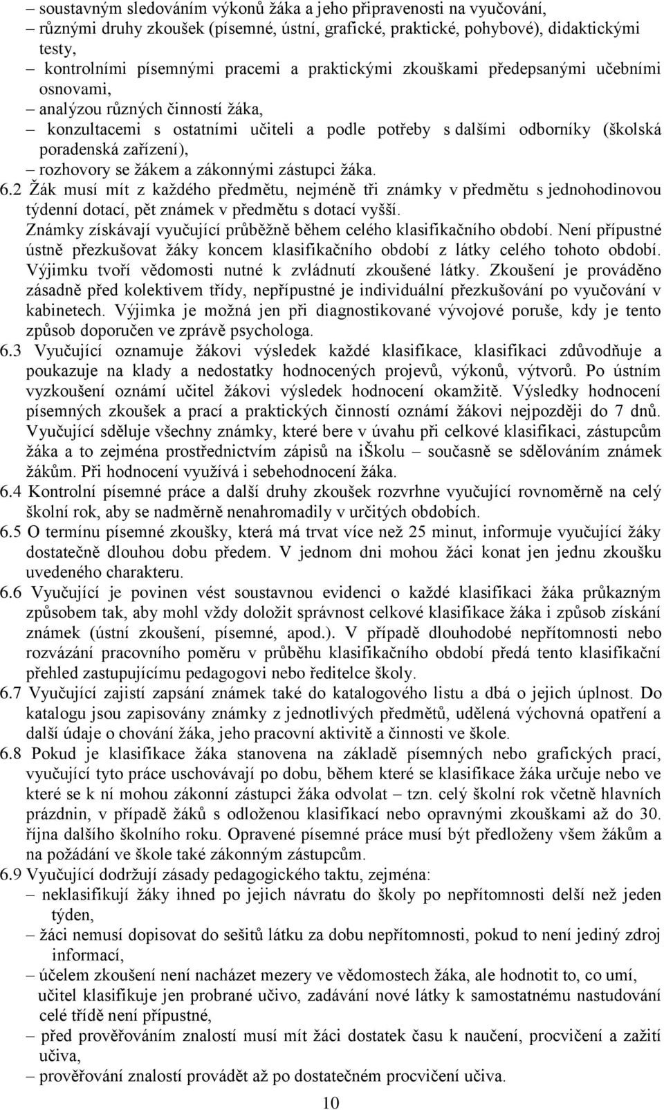 žákem a zákonnými zástupci žáka. 6.2 Žák musí mít z každého předmětu, nejméně tři známky v předmětu s jednohodinovou týdenní dotací, pět známek v předmětu s dotací vyšší.