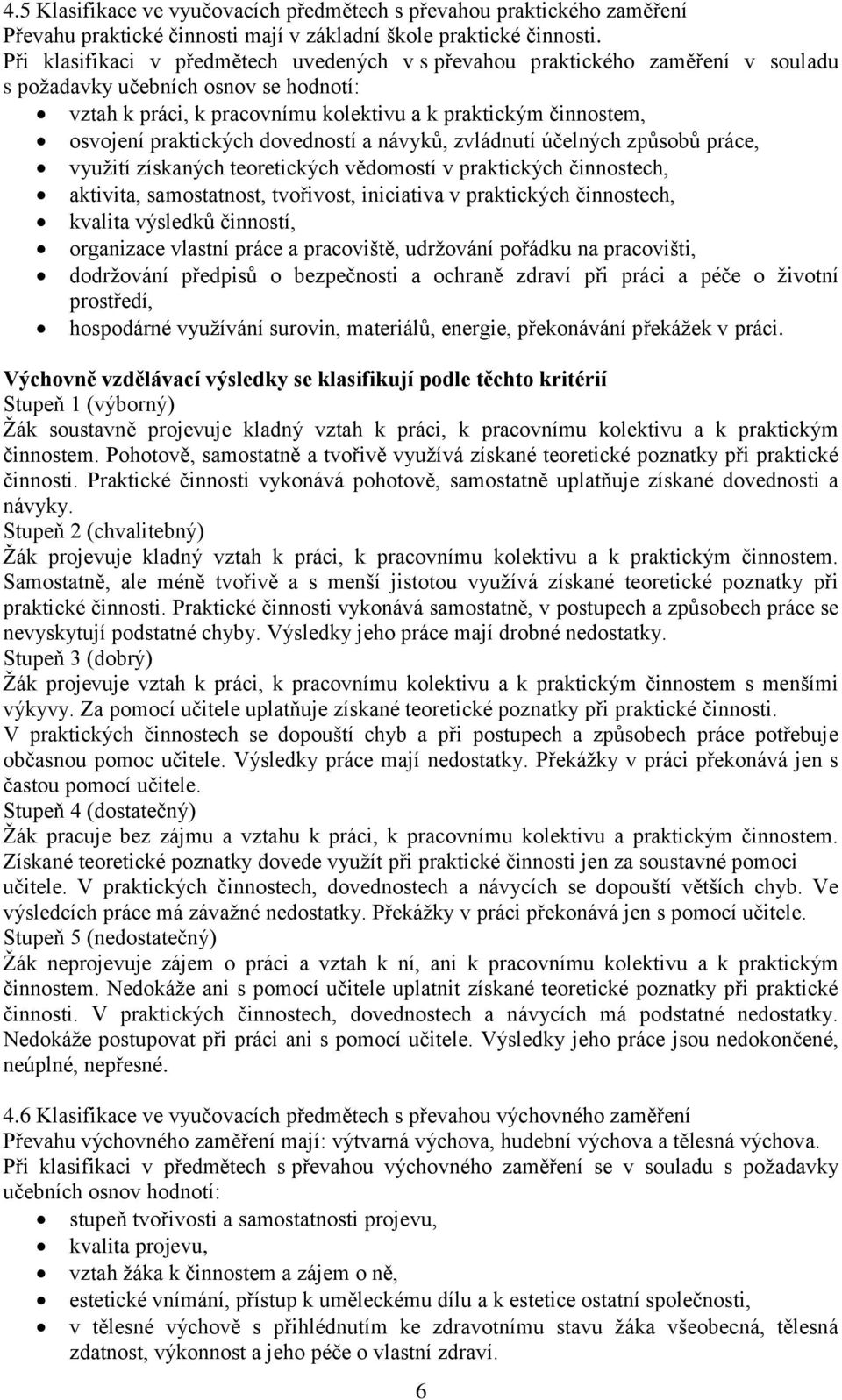 praktických dovedností a návyků, zvládnutí účelných způsobů práce, využití získaných teoretických vědomostí v praktických činnostech, aktivita, samostatnost, tvořivost, iniciativa v praktických