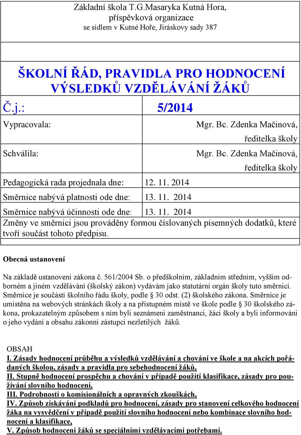 Zdenka Mačinová, ředitelka školy Mgr. Bc. Zdenka Mačinová, ředitelka školy Směrnice nabývá účinnosti ode dne: 13. 11.