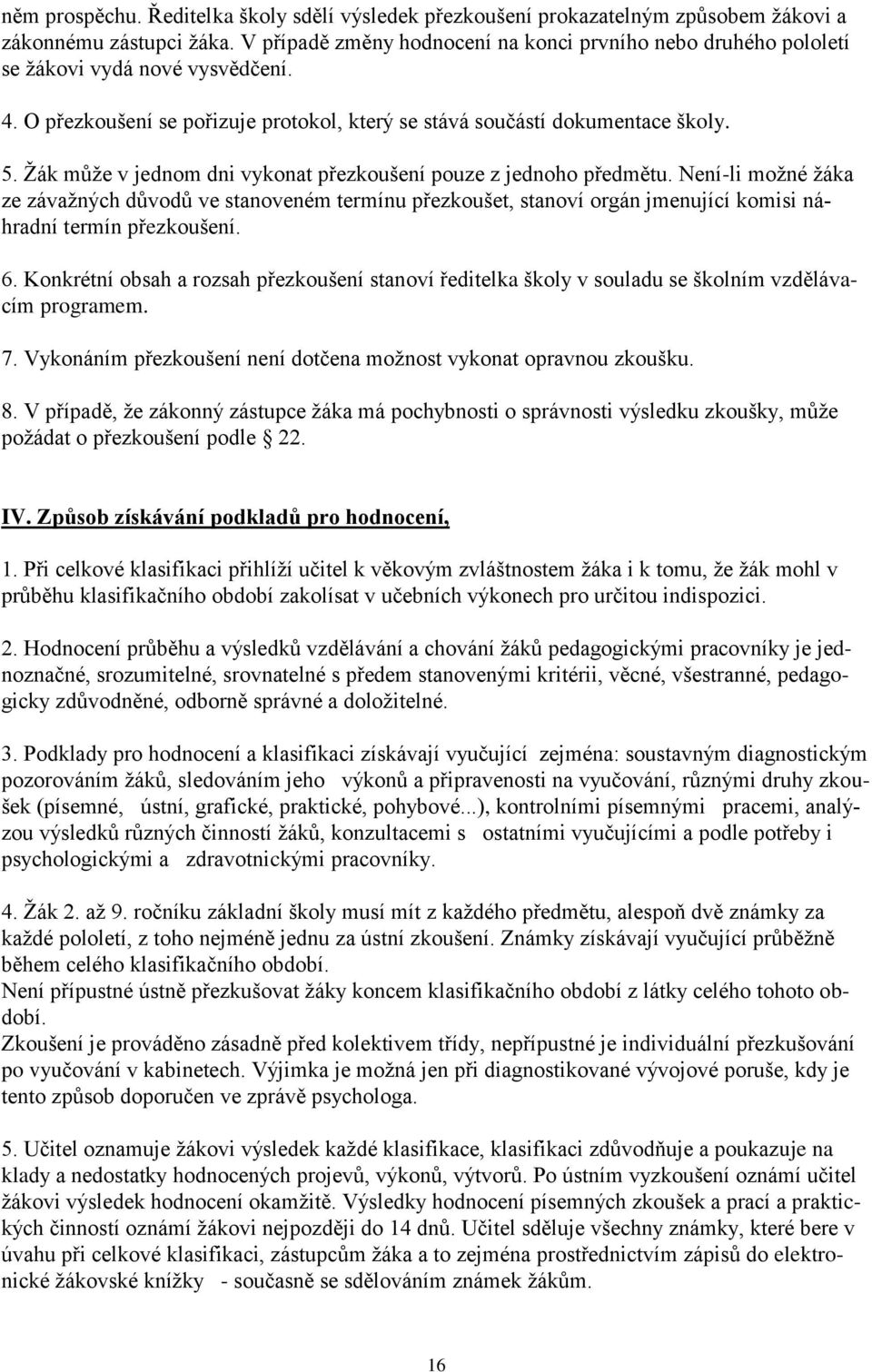 Žák může v jednom dni vykonat přezkoušení pouze z jednoho předmětu. Není-li možné žáka ze závažných důvodů ve stanoveném termínu přezkoušet, stanoví orgán jmenující komisi náhradní termín přezkoušení.