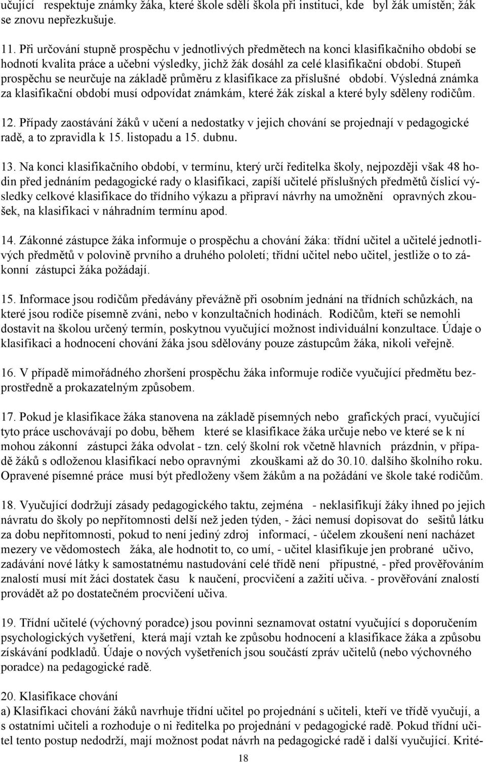 Stupeň prospěchu se neurčuje na základě průměru z klasifikace za příslušné období. Výsledná známka za klasifikační období musí odpovídat známkám, které žák získal a které byly sděleny rodičům. 12.