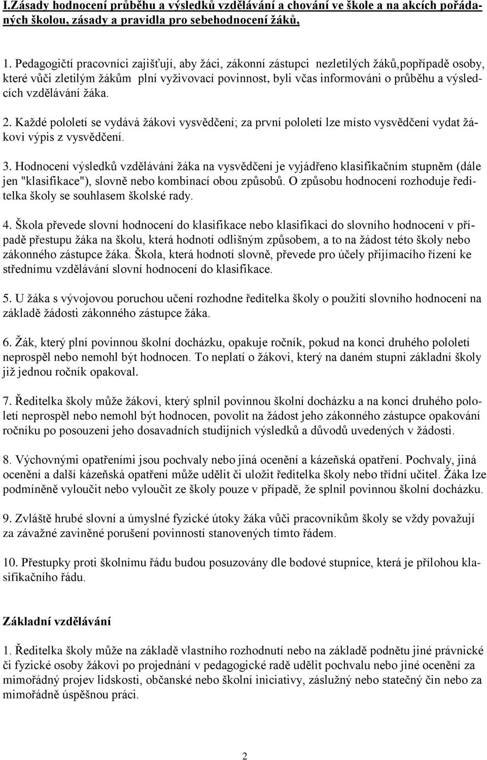 vzdělávání žáka. 2. Každé pololetí se vydává žákovi vysvědčení; za první pololetí lze místo vysvědčení vydat žákovi výpis z vysvědčení. 3.