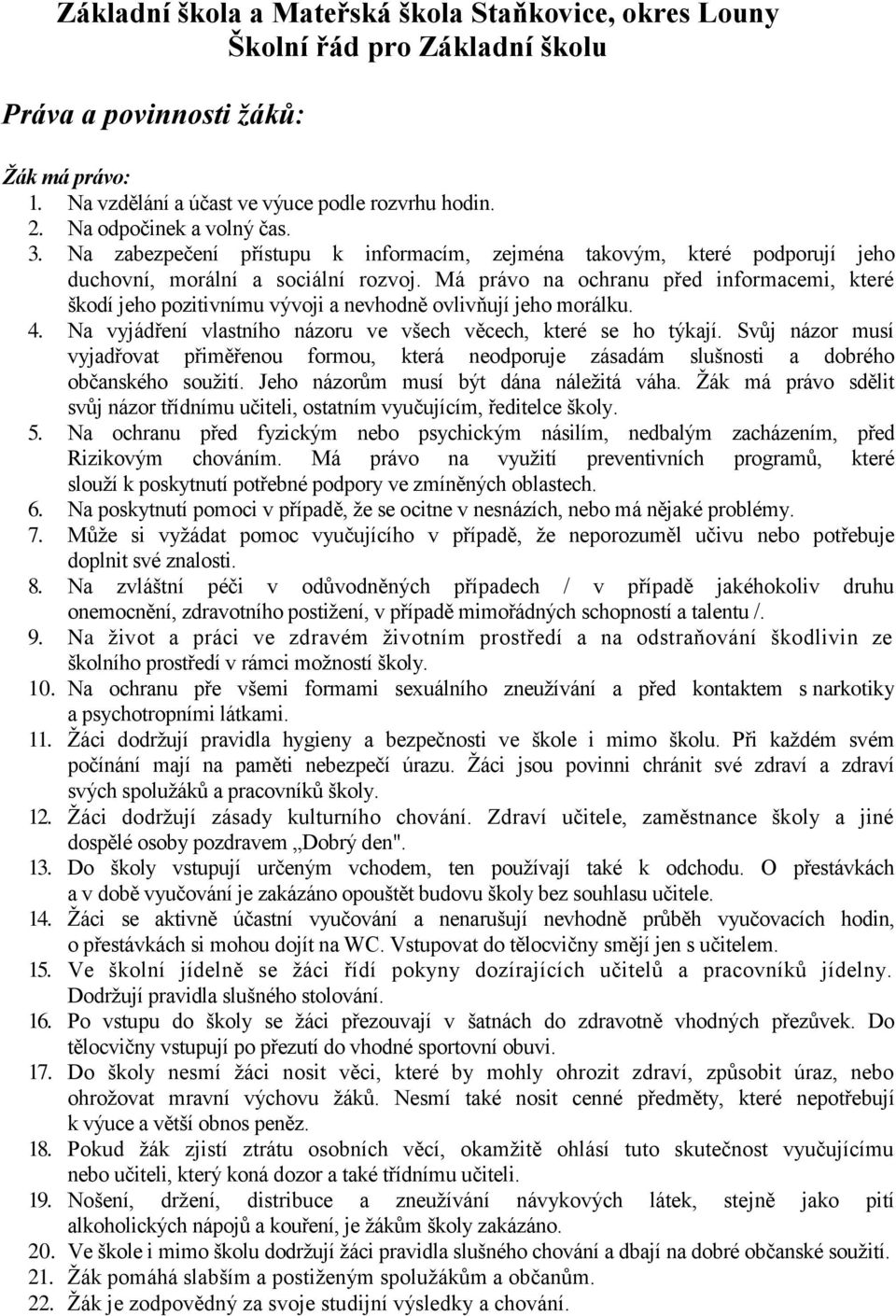 Má právo na ochranu před informacemi, které škodí jeho pozitivnímu vývoji a nevhodně ovlivňují jeho morálku. 4. Na vyjádření vlastního názoru ve všech věcech, které se ho týkají.