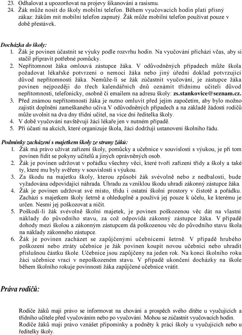 Na vyučování přichází včas, aby si stačil připravit potřebné pomůcky. 2. Nepřítomnost žáka omlouvá zástupce žáka.