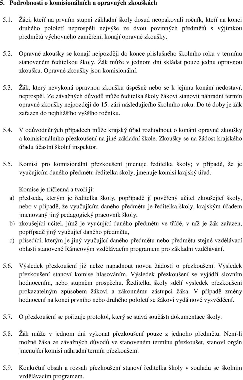 opravné zkoušky. 5.2. Opravné zkoušky se konají nejpozději do konce příslušného školního roku v termínu stanoveném ředitelkou školy. Žák může v jednom dni skládat pouze jednu opravnou zkoušku.