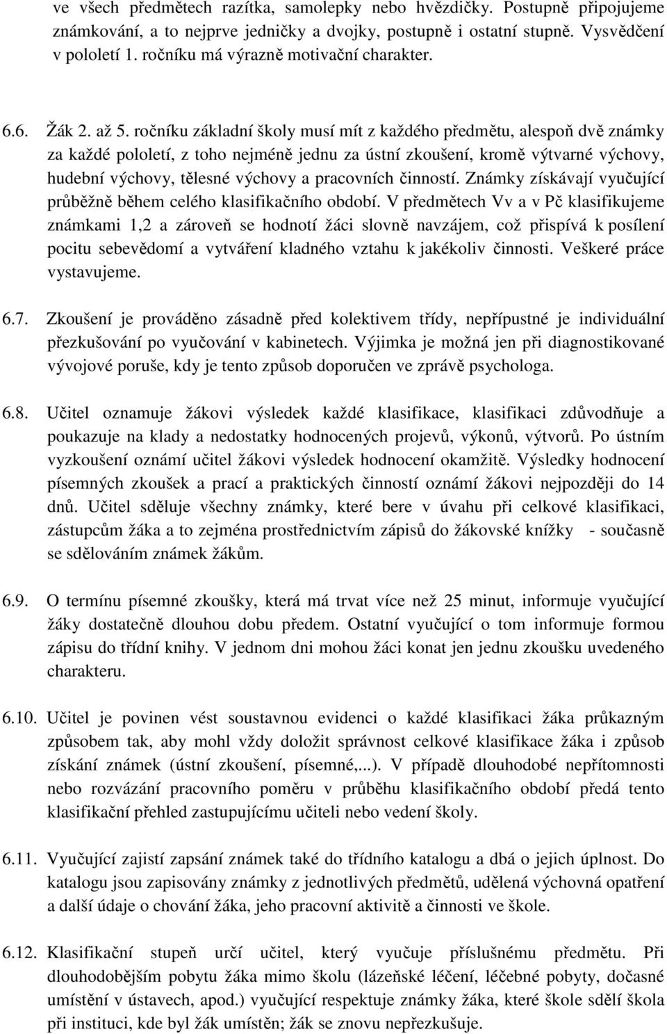 ročníku základní školy musí mít z každého předmětu, alespoň dvě známky za každé pololetí, z toho nejméně jednu za ústní zkoušení, kromě výtvarné výchovy, hudební výchovy, tělesné výchovy a pracovních