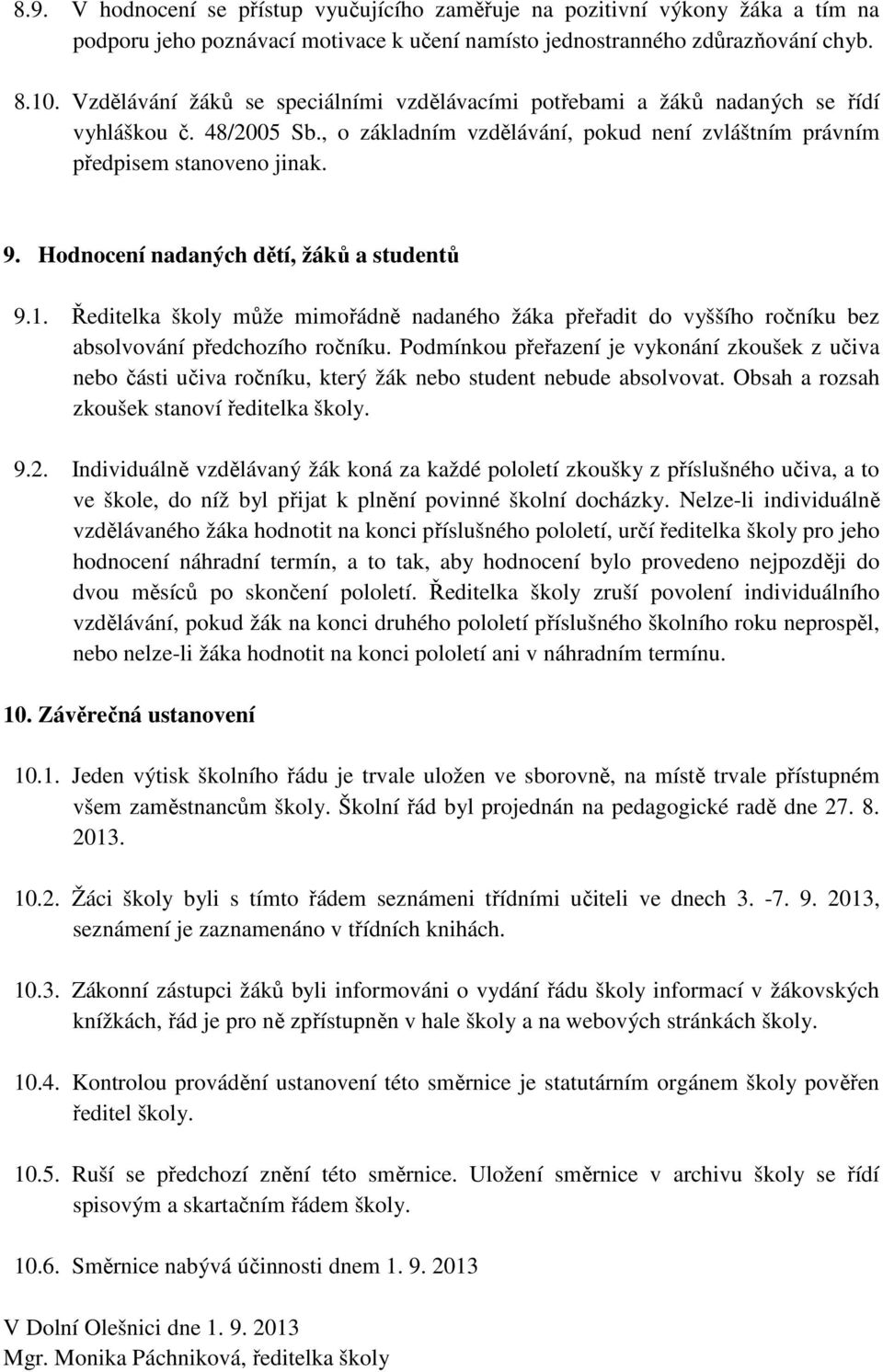 Hodnocení nadaných dětí, žáků a studentů 9.1. Ředitelka školy může mimořádně nadaného žáka přeřadit do vyššího ročníku bez absolvování předchozího ročníku.