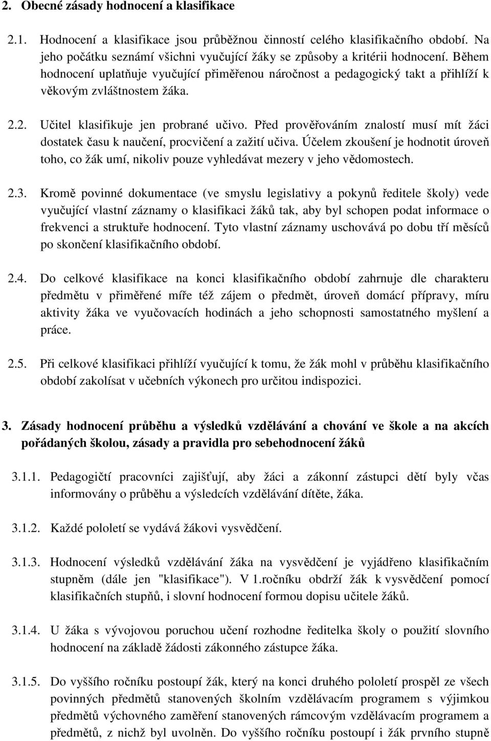 2. Učitel klasifikuje jen probrané učivo. Před prověřováním znalostí musí mít žáci dostatek času k naučení, procvičení a zažití učiva.