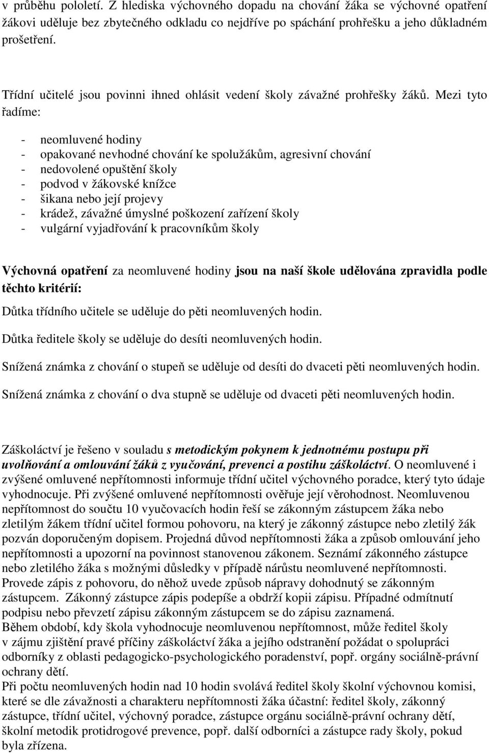 Mezi tyto řadíme: - neomluvené hodiny - opakované nevhodné chování ke spolužákům, agresivní chování - nedovolené opuštění školy - podvod v žákovské knížce - šikana nebo její projevy - krádež, závažné