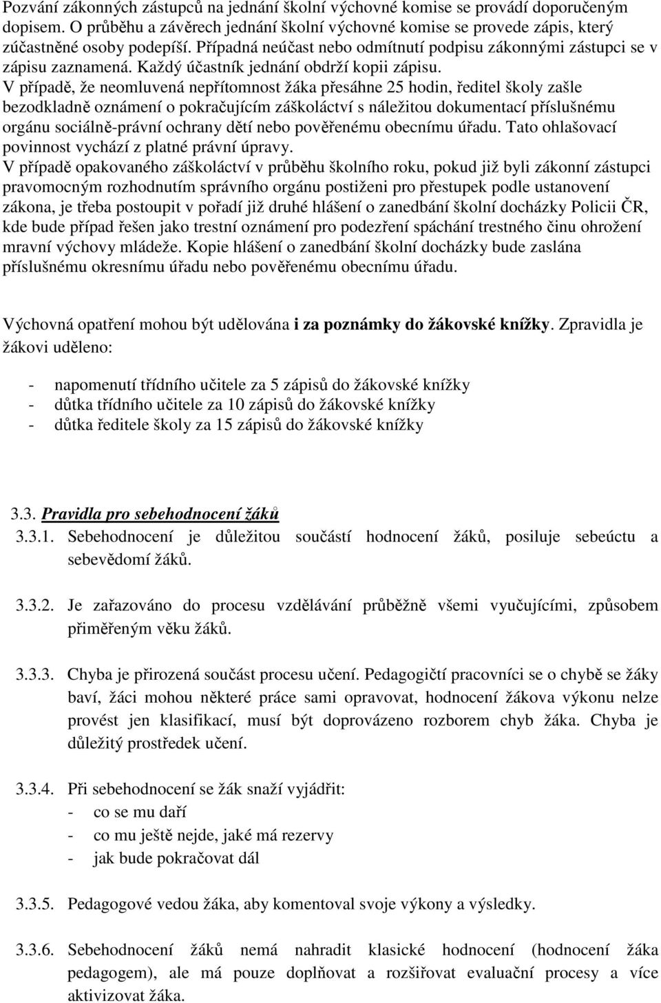 V případě, že neomluvená nepřítomnost žáka přesáhne 25 hodin, ředitel školy zašle bezodkladně oznámení o pokračujícím záškoláctví s náležitou dokumentací příslušnému orgánu sociálně-právní ochrany