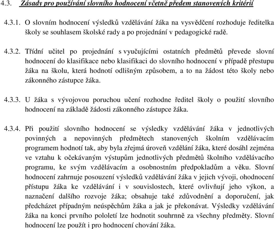 Třídní učitel po projednání s vyučujícími ostatních předmětů převede slovní hodnocení do klasifikace nebo klasifikaci do slovního hodnocení v případě přestupu žáka na školu, která hodnotí odlišným