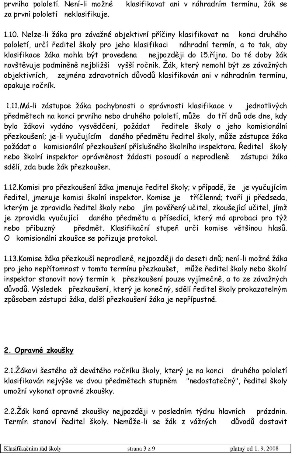 nejpozději do 15.října. Do té doby ţák navštěvuje podmíněně nejbliţší vyšší ročník.