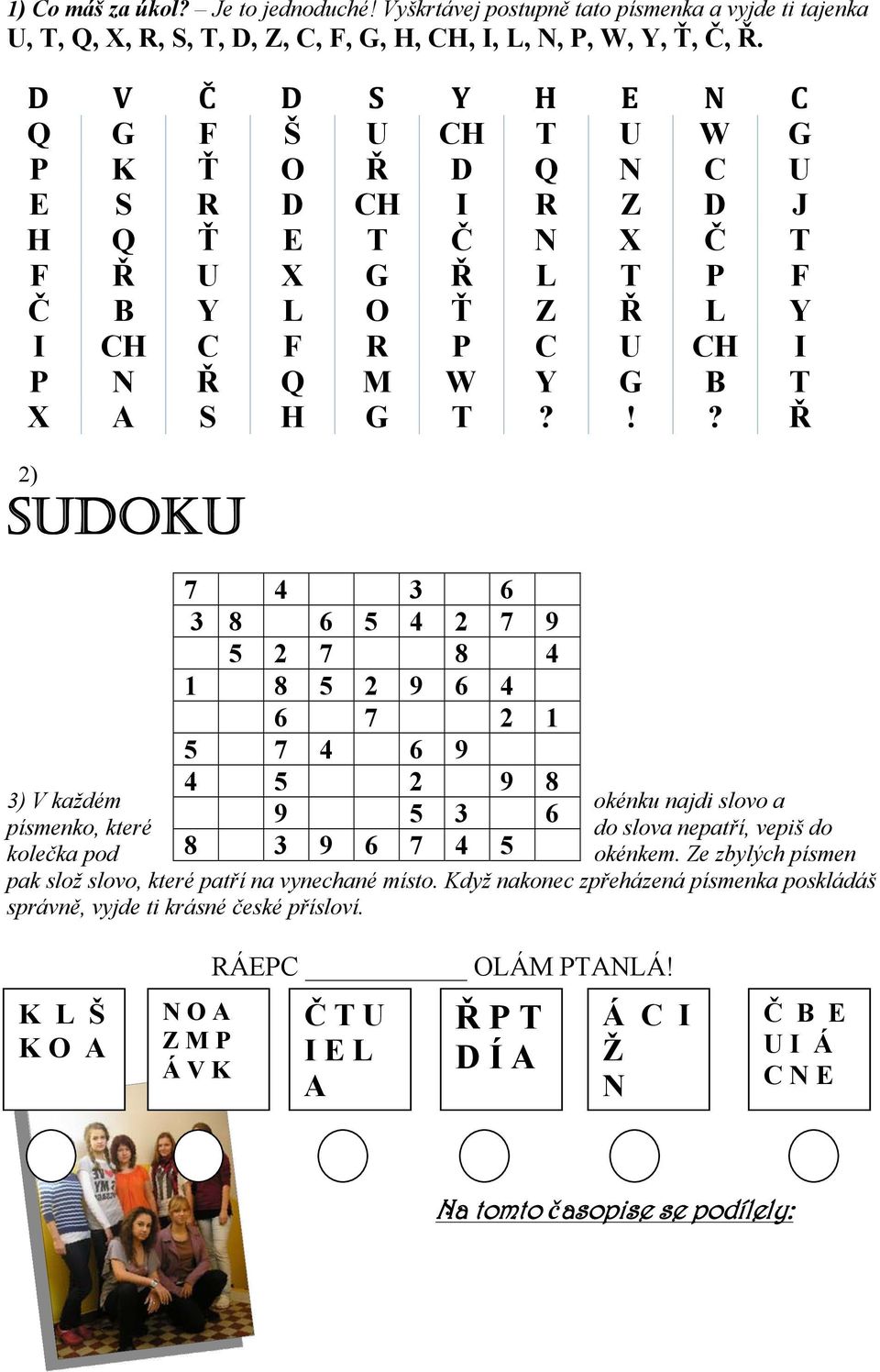 !? Ř 2) SUDOKU 7 4 3 6 3 8 6 5 4 2 7 9 5 2 7 8 4 1 8 5 2 9 6 4 6 7 2 1 5 7 4 6 9 4 5 2 9 8 3) V každém okénku najdi slovo a 9 5 3 6 písmenko, které do slova nepatří, vepiš do kolečka pod 8 3 9 6 7 4