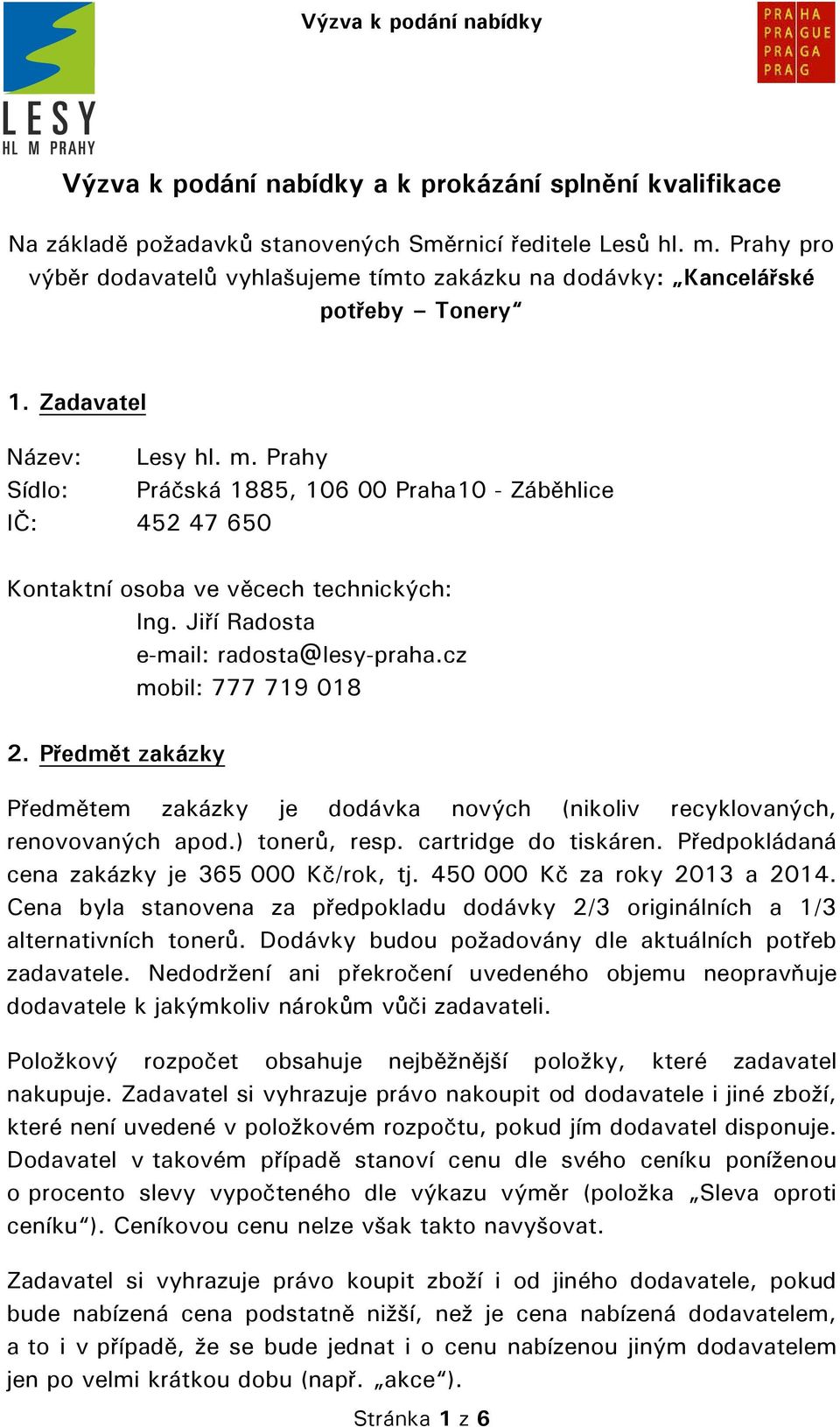 Prahy Sídlo: Práčská 1885, 106 00 Praha10 - Záběhlice IČ: 452 47 650 Kontaktní osoba ve věcech technických: Ing. Jiří Radosta e-mail: radosta@lesy-praha.cz mobil: 777 719 018 2.