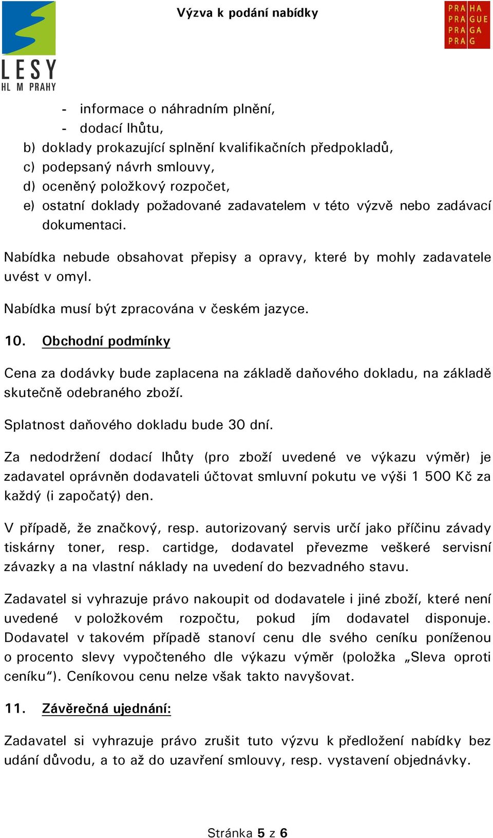 Obchodní podmínky Cena za dodávky bude zaplacena na základě daňového dokladu, na základě skutečně odebraného zboží. Splatnost daňového dokladu bude 30 dní.