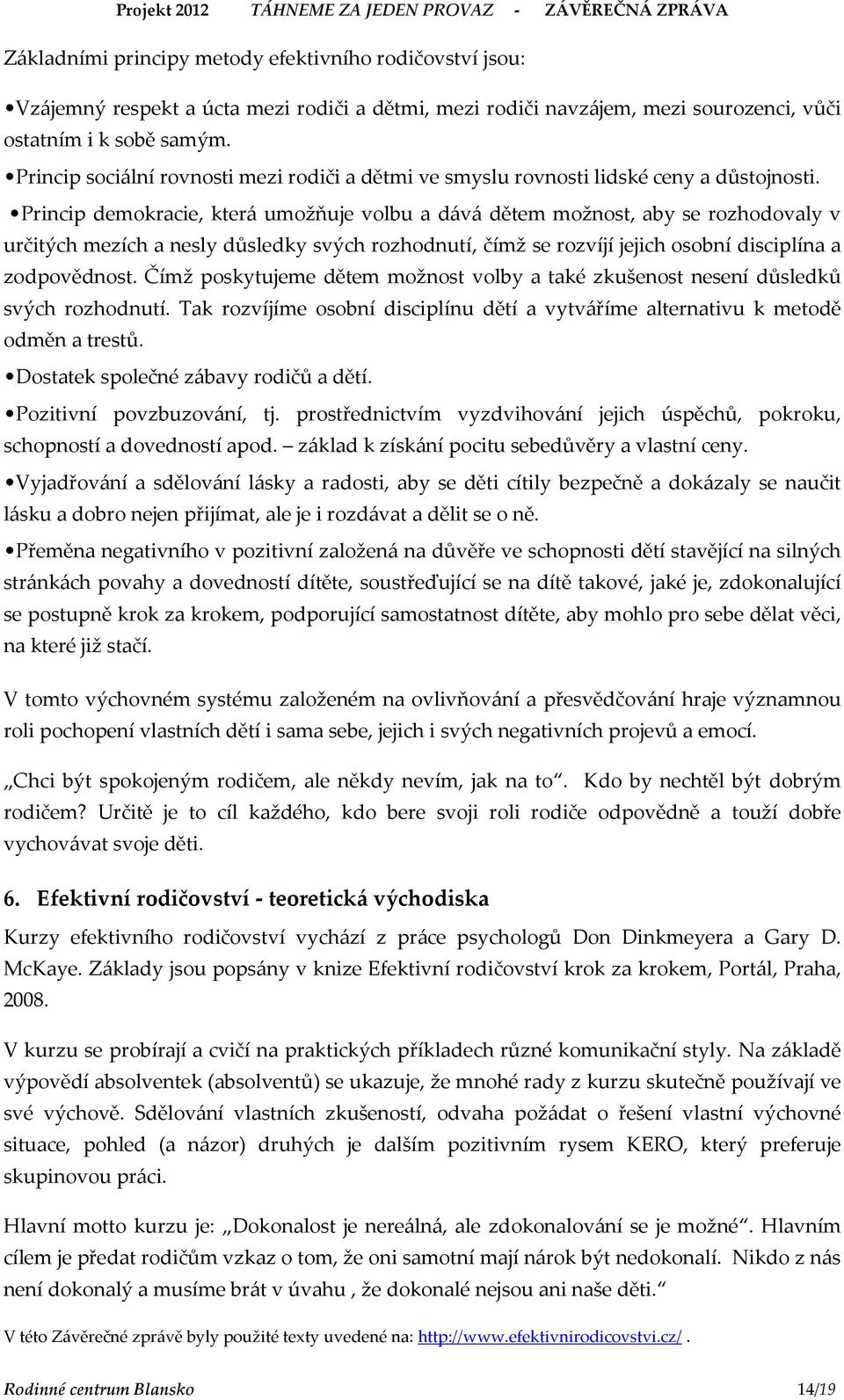 Princip demokracie, která umožňuje volbu a dává dětem možnost, aby se rozhodovaly v určitých mezích a nesly důsledky svých rozhodnutí, čímž se rozvíjí jejich osobní disciplína a zodpovědnost.