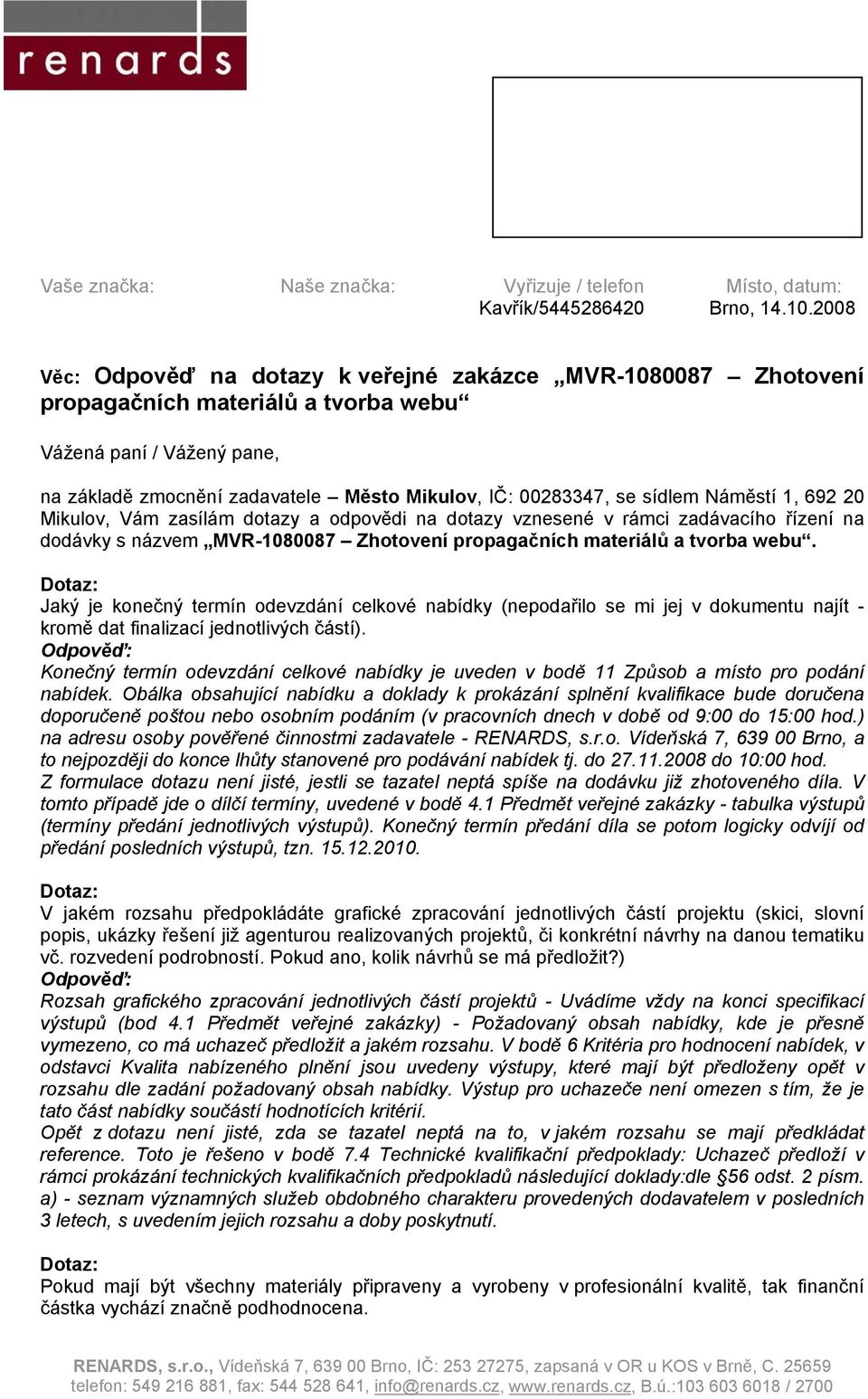 Obálka obsahující nabídku a doklady k prokázání splnění kvalifikace bude doručena doporučeně poštou nebo osobním podáním (v pracovních dnech v době od 9:00 do 15:00 hod.