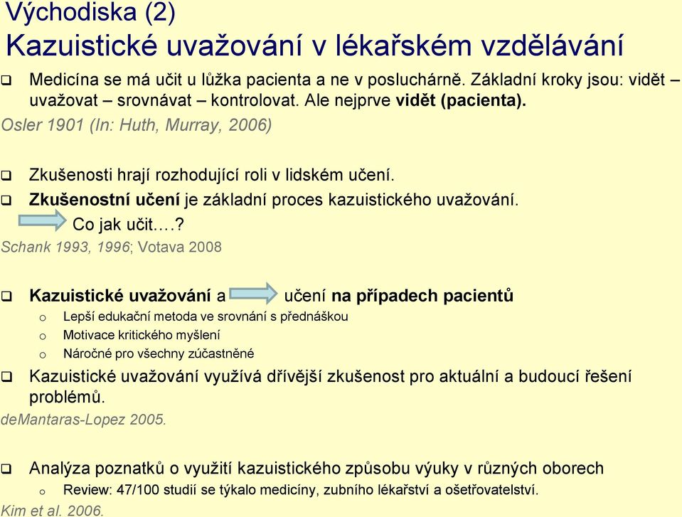 ? Schank 1993, 1996; Vtava 2008 Kazuistické uvažvání a učení na případech pacientů Lepší edukační metda ve srvnání s přednášku Mtivace kritickéh myšlení Nárčné pr všechny zúčastněné Kazuistické