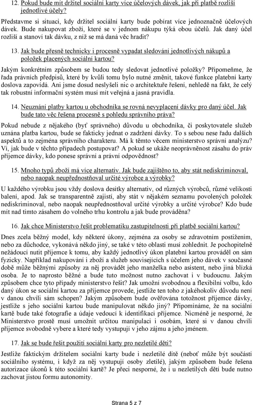 Jak daný účel rozliší a stanoví tak dávku, z níž se má daná věc hradit? 13. Jak bude přesně technicky i procesně vypadat sledování jednotlivých nákupů a položek placených sociální kartou?