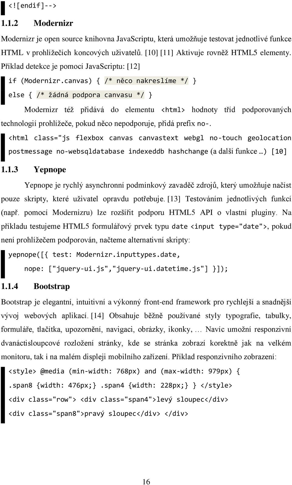 canvas) { /* něco nakreslíme */ } else { /* žádná podpora canvasu */ } Modernizr též přidává do elementu <html> hodnoty tříd podporovaných technologií prohlížeče, pokud něco nepodporuje, přidá prefix