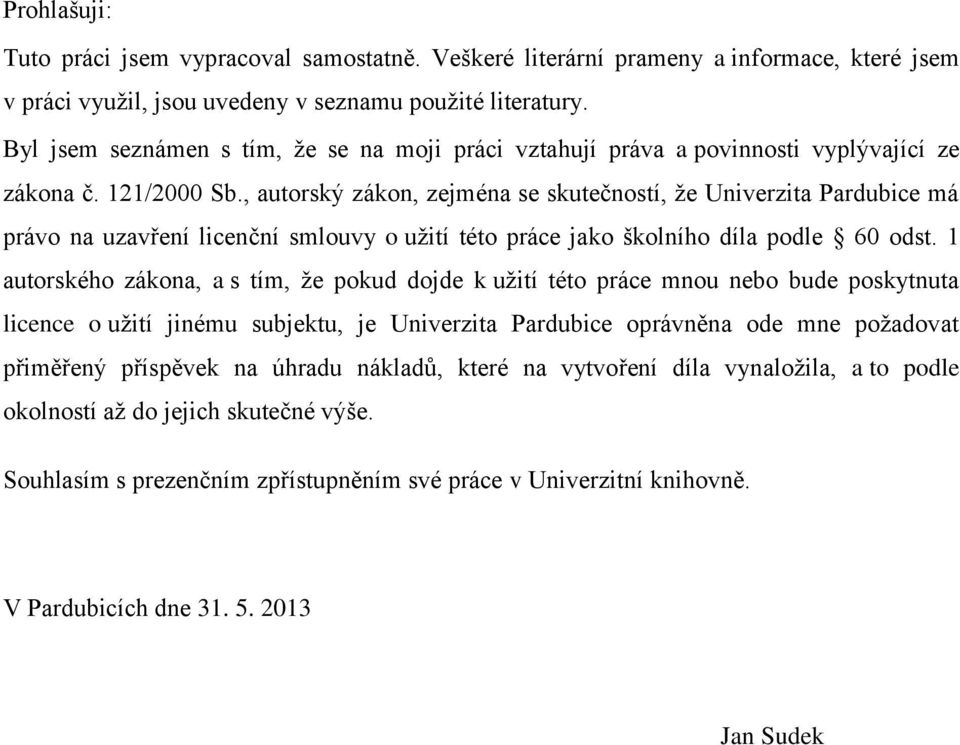 , autorský zákon, zejména se skutečností, že Univerzita Pardubice má právo na uzavření licenční smlouvy o užití této práce jako školního díla podle 60 odst.