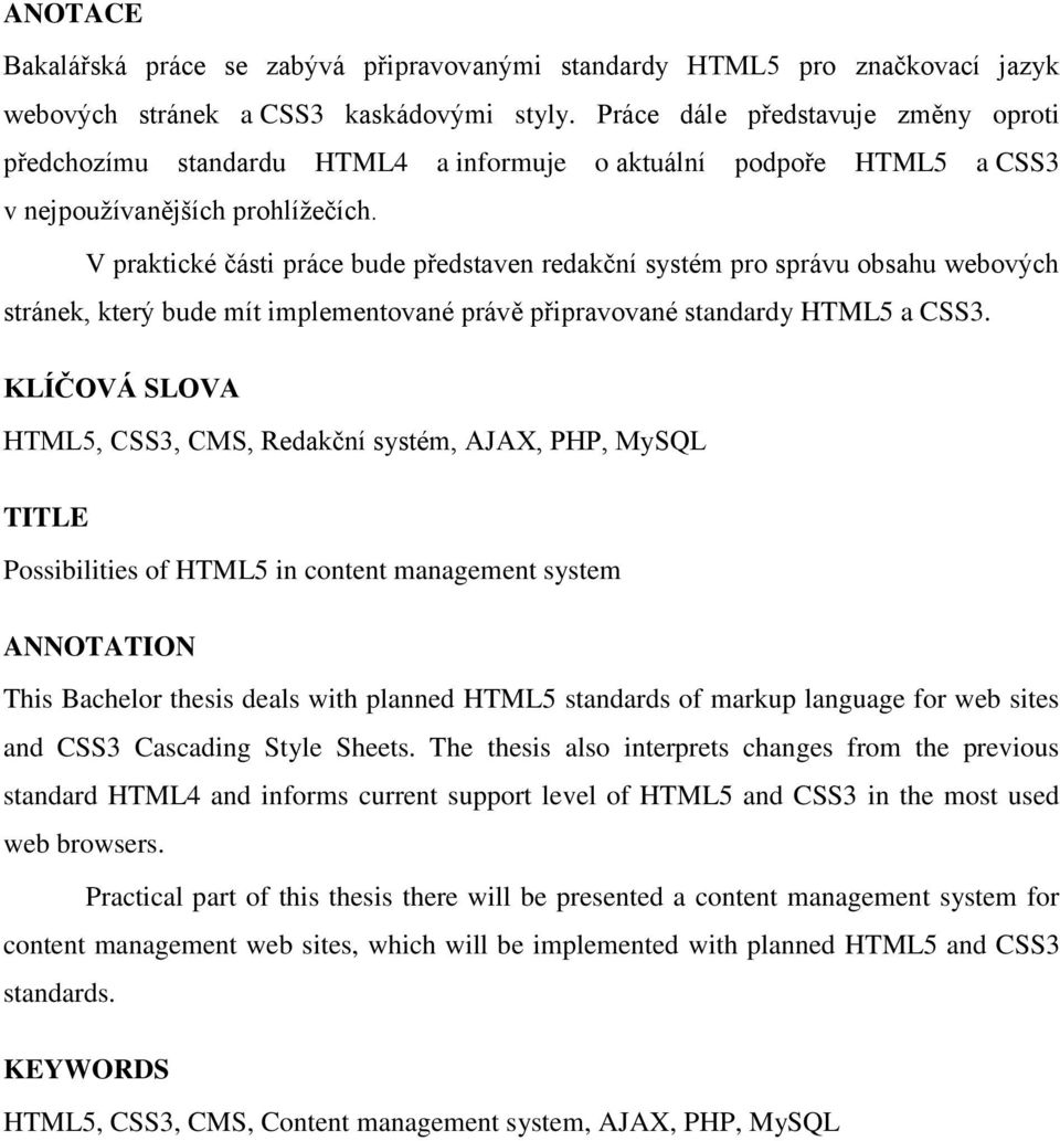 V praktické části práce bude představen redakční systém pro správu obsahu webových stránek, který bude mít implementované právě připravované standardy HTML5 a CSS3.